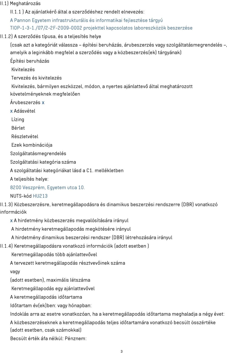 2) A szerződés típusa, és a teljesítés helye (csak azt a kategóriát válassza építési beruházás, árubeszerzés szolgáltatásmegrendelés, amelyik a leginkább megfelel a szerződés a közbeszerzés(ek)