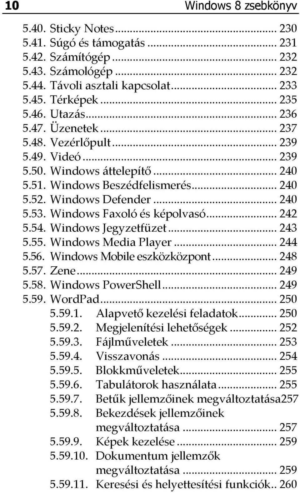 Windows Faxoló és képolvasó... 242 5.54. Windows Jegyzetfüzet... 243 5.55. Windows Media Player... 244 5.56. Windows Mobile eszközközpont... 248 5.57. Zene... 249 5.58. Windows PowerShell... 249 5.59.