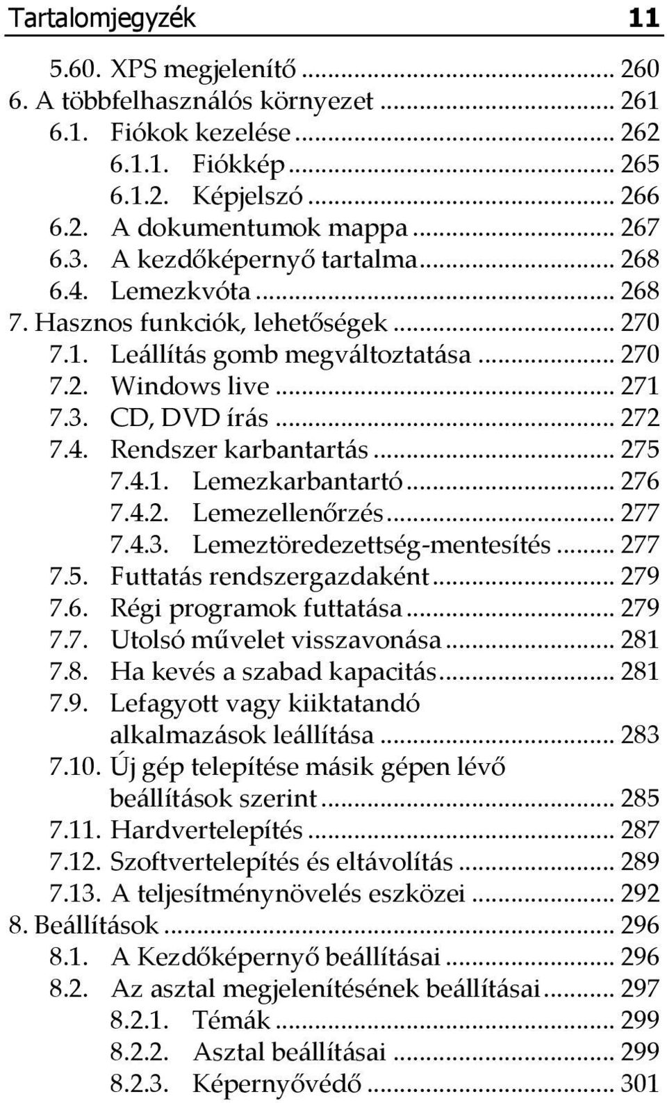 .. 275 7.4.1. Lemezkarbantartó... 276 7.4.2. Lemezellenőrzés... 277 7.4.3. Lemeztöredezettség-mentesítés... 277 7.5. Futtatás rendszergazdaként... 279 7.6. Régi programok futtatása... 279 7.7. Utolsó művelet visszavonása.