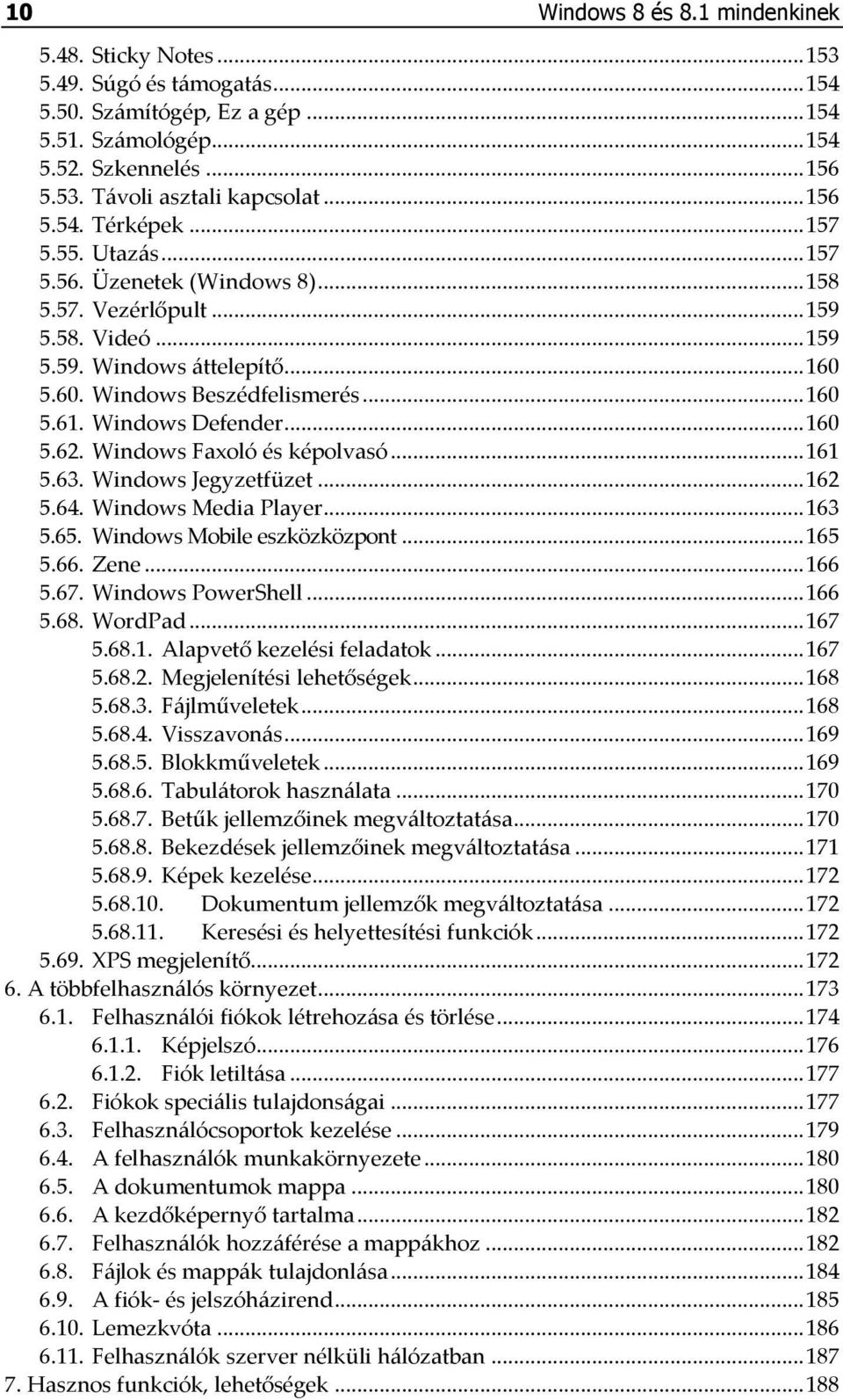 Windows Defender... 160 5.62. Windows Faxoló és képolvasó... 161 5.63. Windows Jegyzetfüzet... 162 5.64. Windows Media Player... 163 5.65. Windows Mobile eszközközpont... 165 5.66. Zene... 166 5.67.