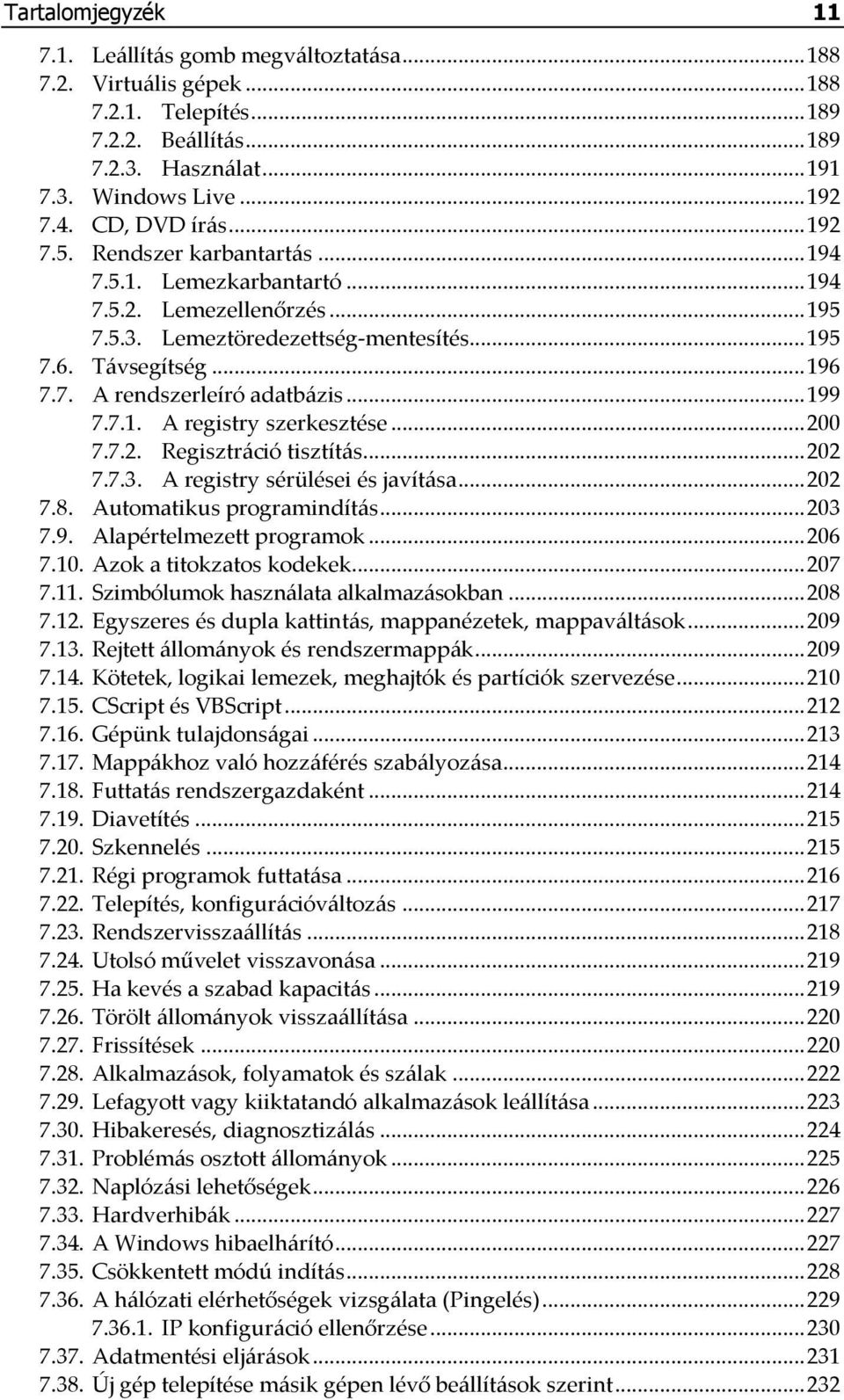 .. 199 7.7.1. A registry szerkesztése... 200 7.7.2. Regisztráció tisztítás... 202 7.7.3. A registry sérülései és javítása... 202 7.8. Automatikus programindítás... 203 7.9. Alapértelmezett programok.