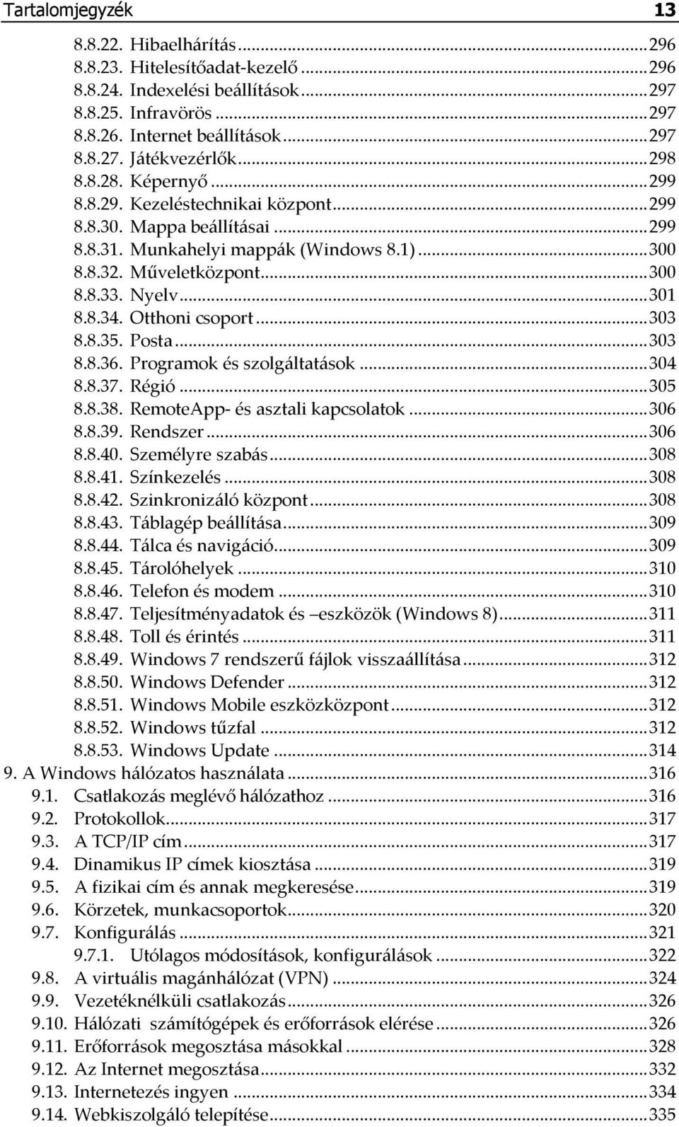 Nyelv... 301 8.8.34. Otthoni csoport... 303 8.8.35. Posta... 303 8.8.36. Programok és szolgáltatások... 304 8.8.37. Régió... 305 8.8.38. RemoteApp- és asztali kapcsolatok... 306 8.8.39. Rendszer.