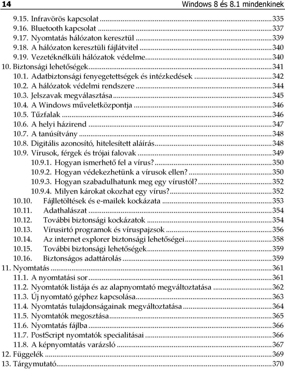 .. 345 10.4. A Windows műveletközpontja... 346 10.5. Tűzfalak... 346 10.6. A helyi házirend... 347 10.7. A tanúsítvány... 348 10.8. Digitális azonosító, hitelesített aláírás... 348 10.9.