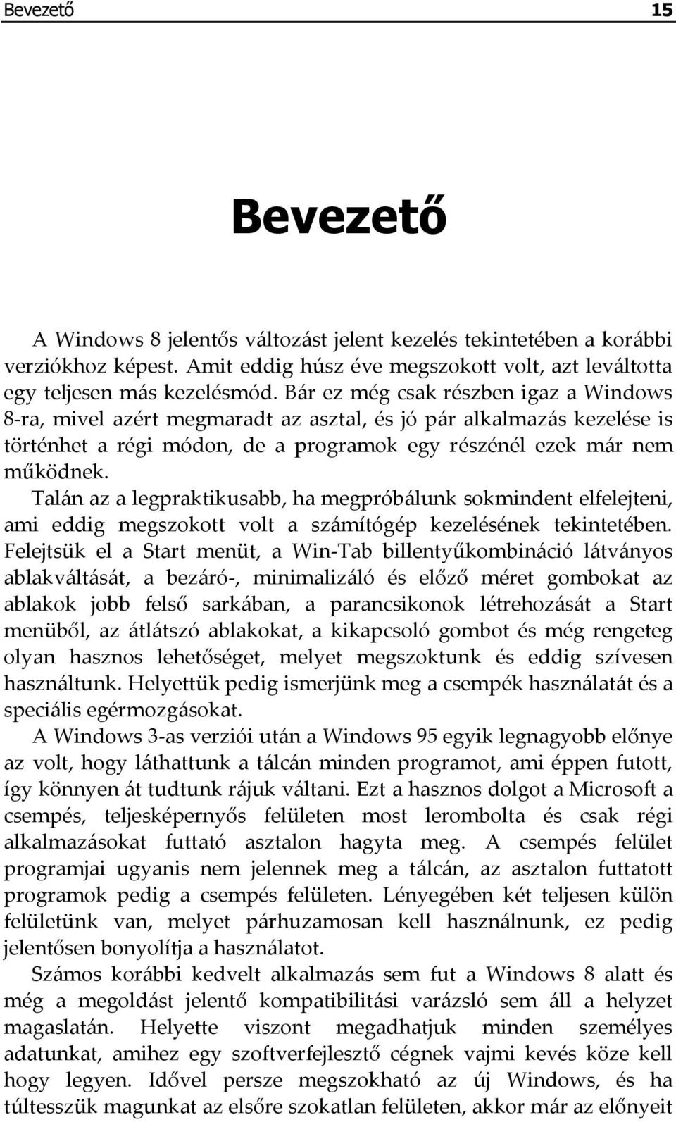 Talán az a legpraktikusabb, ha megpróbálunk sokmindent elfelejteni, ami eddig megszokott volt a számítógép kezelésének tekintetében.