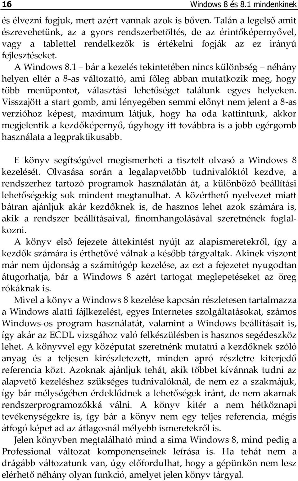 1 bár a kezelés tekintetében nincs különbség néhány helyen eltér a 8-as változattó, ami főleg abban mutatkozik meg, hogy több menüpontot, választási lehetőséget találunk egyes helyeken.