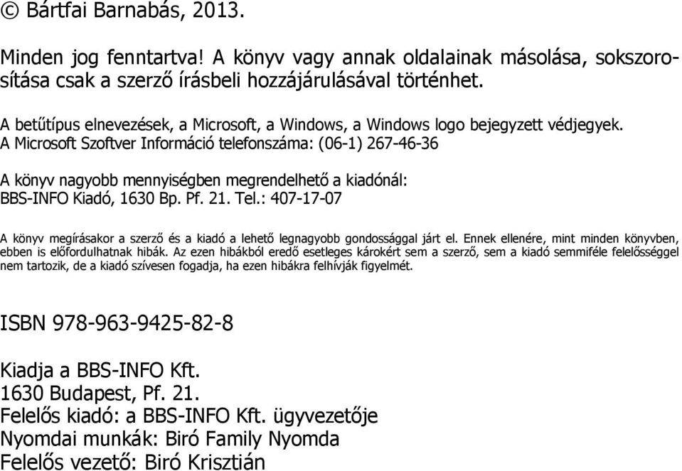 A Microsoft Szoftver Információ telefonszáma: (06-1) 267-46-36 A könyv nagyobb mennyiségben megrendelhető a kiadónál: BBS-INFO Kiadó, 1630 Bp. Pf. 21. Tel.