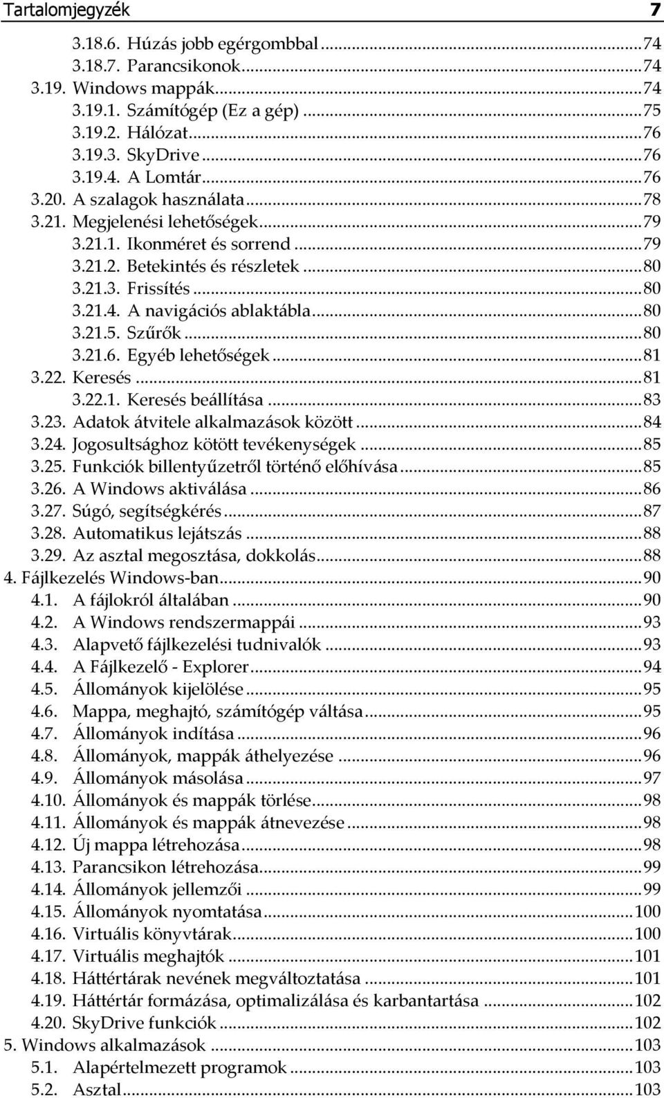 A navigációs ablaktábla... 80 3.21.5. Szűrők... 80 3.21.6. Egyéb lehetőségek... 81 3.22. Keresés... 81 3.22.1. Keresés beállítása... 83 3.23. Adatok átvitele alkalmazások között... 84 3.24.