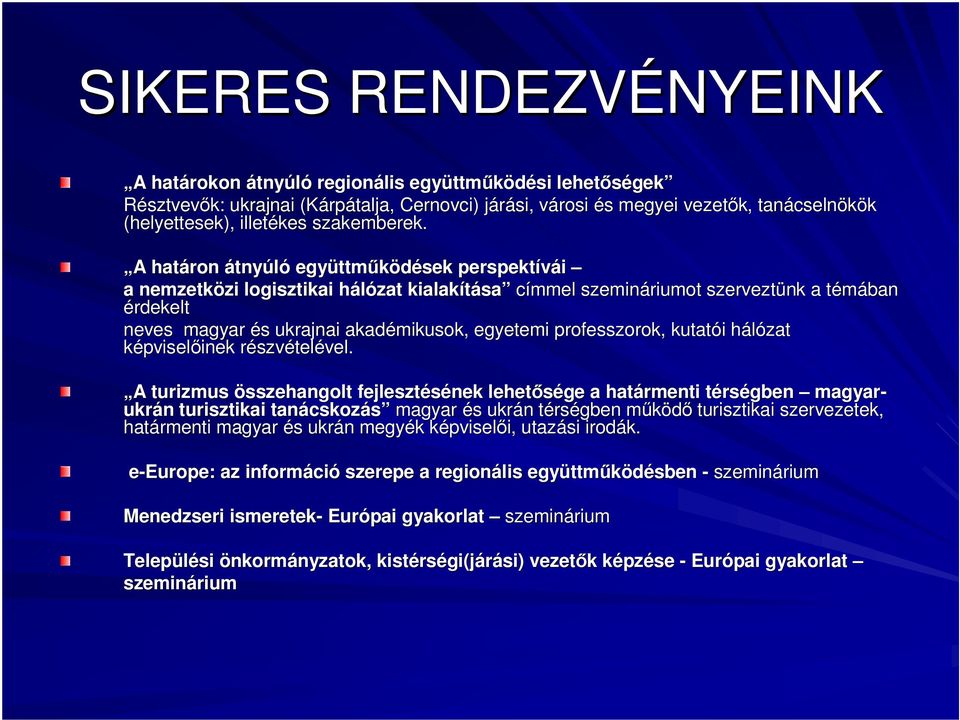 A A határon átnyúló együttm ttmőködések perspektívái a nemzetközi zi logisztikai hálózat h kialakítása sa címmel szemináriumot szerveztünk a témában t érdekelt neves magyar és s ukrajnai