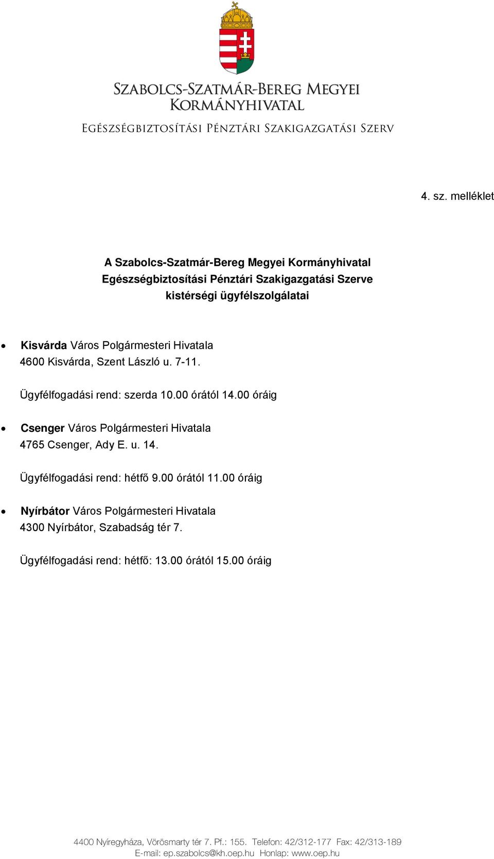 Hivatala 4600 Kisvárda, Szent László u. 7-11. Ügyfélfogadási rend: szerda 10.00 órától 14.00 óráig Csenger Város Polgármesteri Hivatala 4765 Csenger, Ady E. u. 14. Ügyfélfogadási rend: hétfő 9.