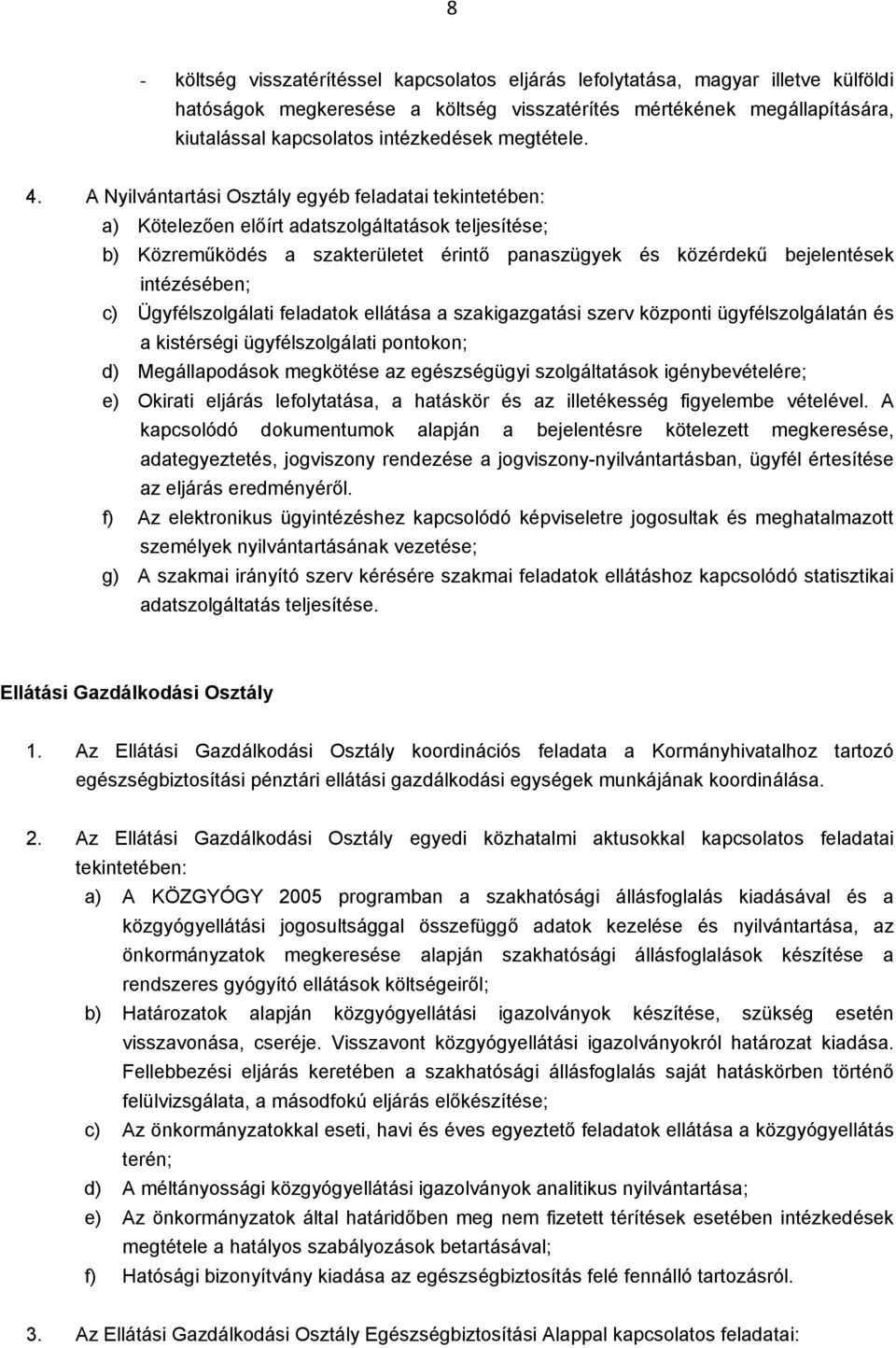 A Nyilvántartási Osztály egyéb feladatai tekintetében: a) Kötelezően előírt adatszolgáltatások teljesítése; b) Közreműködés a szakterületet érintő panaszügyek és közérdekű bejelentések intézésében;