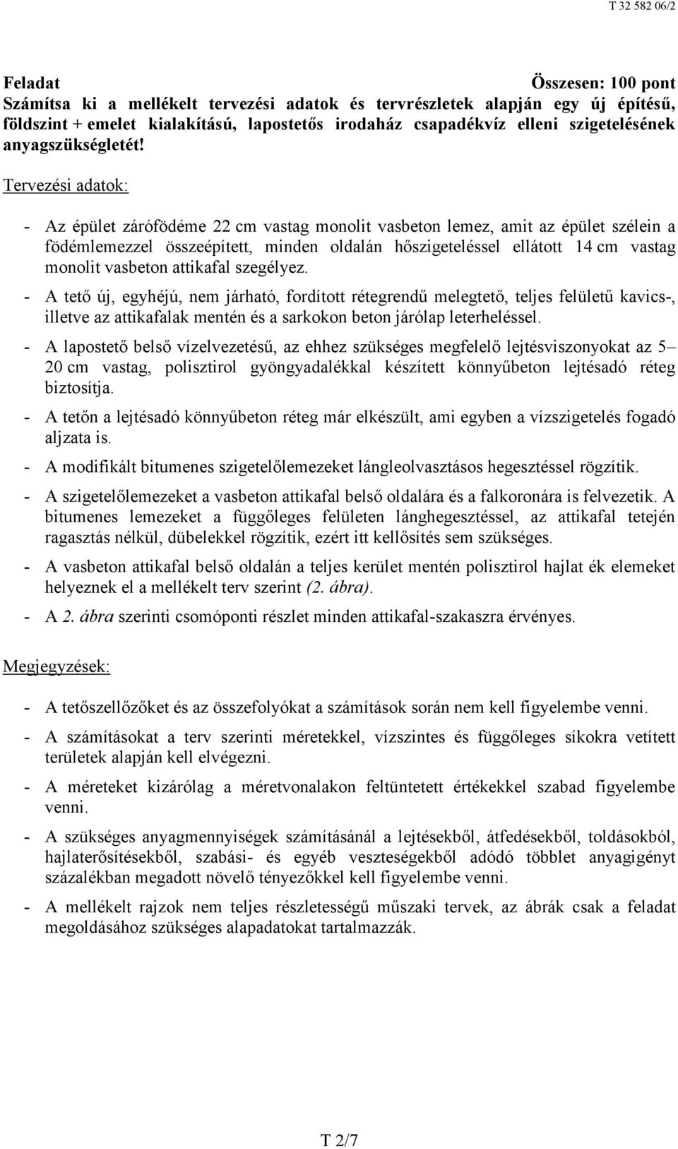 Tervezési adatok: - Az épület zárófödéme 22 cm vastag monolit vasbeton lemez, amit az épület szélein a födémlemezzel összeépített, minden oldalán hőszigeteléssel ellátott 14 cm vastag monolit