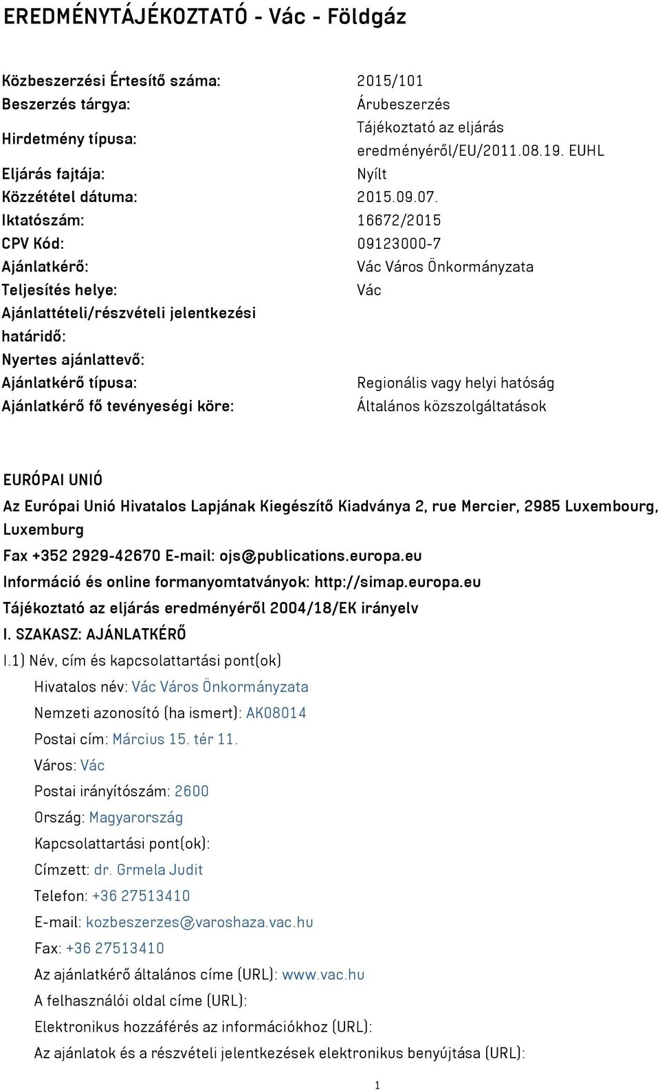 Iktatószám: 16672/2015 CPV Kód: 09123000-7 Ajánlatkérő: Vác Város Önkormányzata Teljesítés helye: Vác Ajánlattételi/részvételi jelentkezési határidő: Nyertes ajánlattevő: Ajánlatkérő típusa: