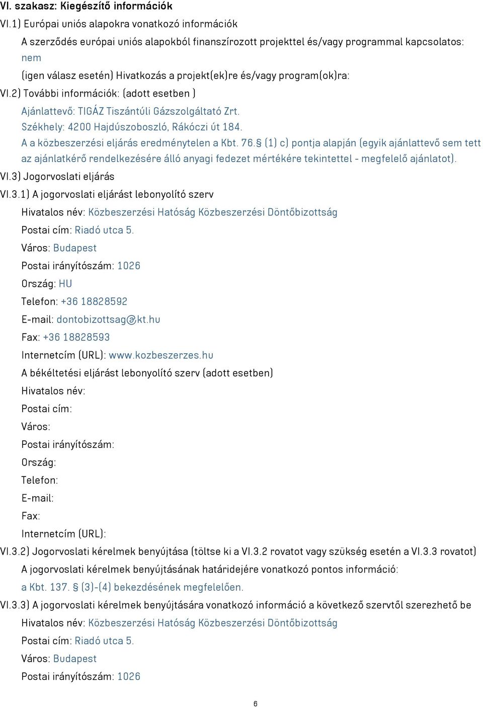 és/vagy program(ok)ra: VI.2) További információk: (adott esetben ) Ajánlattevő: TIGÁZ Tiszántúli Gázszolgáltató Zrt. Székhely: 4200 Hajdúszoboszló, Rákóczi út 184.