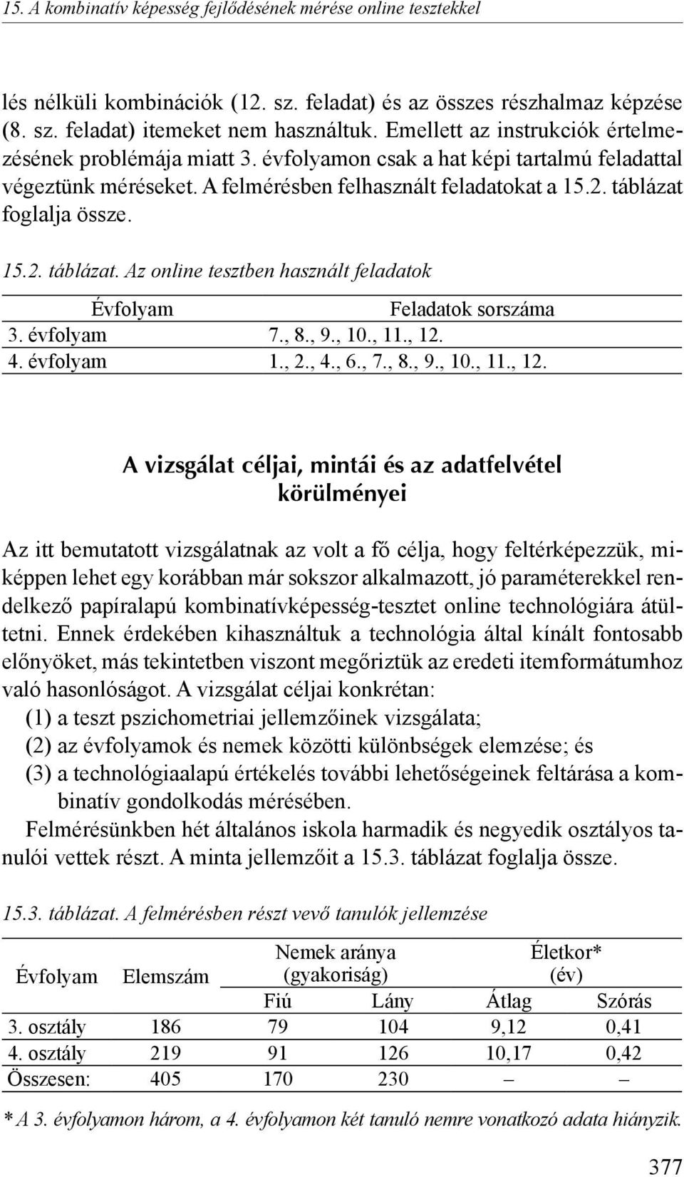 15.2. táblázat. Az online tesztben használt feladatok Évfolyam Feladatok sorszáma 3. évfolyam 7., 8., 9., 10., 11., 12.