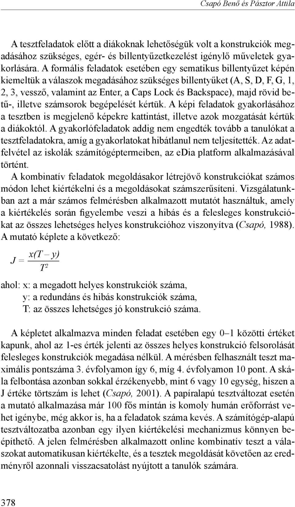 majd rövid betű-, illetve számsorok begépelését kértük. A képi feladatok gyakorlásához a tesztben is megjelenő képekre kattintást, illetve azok mozgatását kértük a diákoktól.