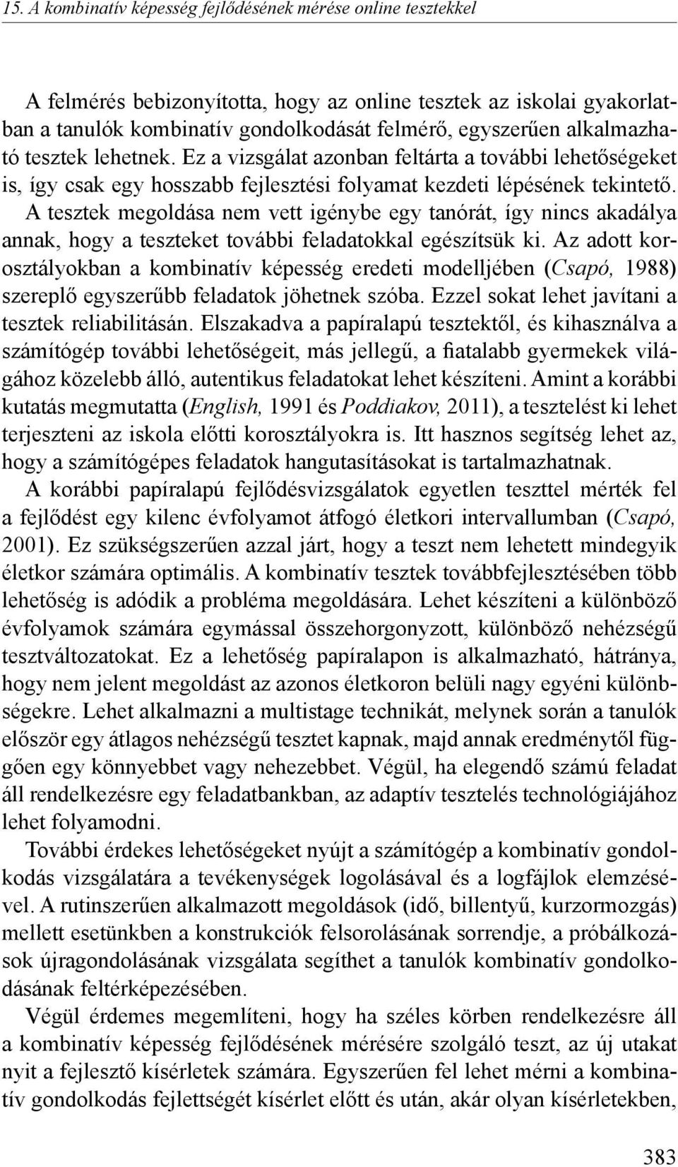 A tesztek megoldása nem vett igénybe egy tanórát, így nincs akadálya annak, hogy a teszteket további feladatokkal egészítsük ki.