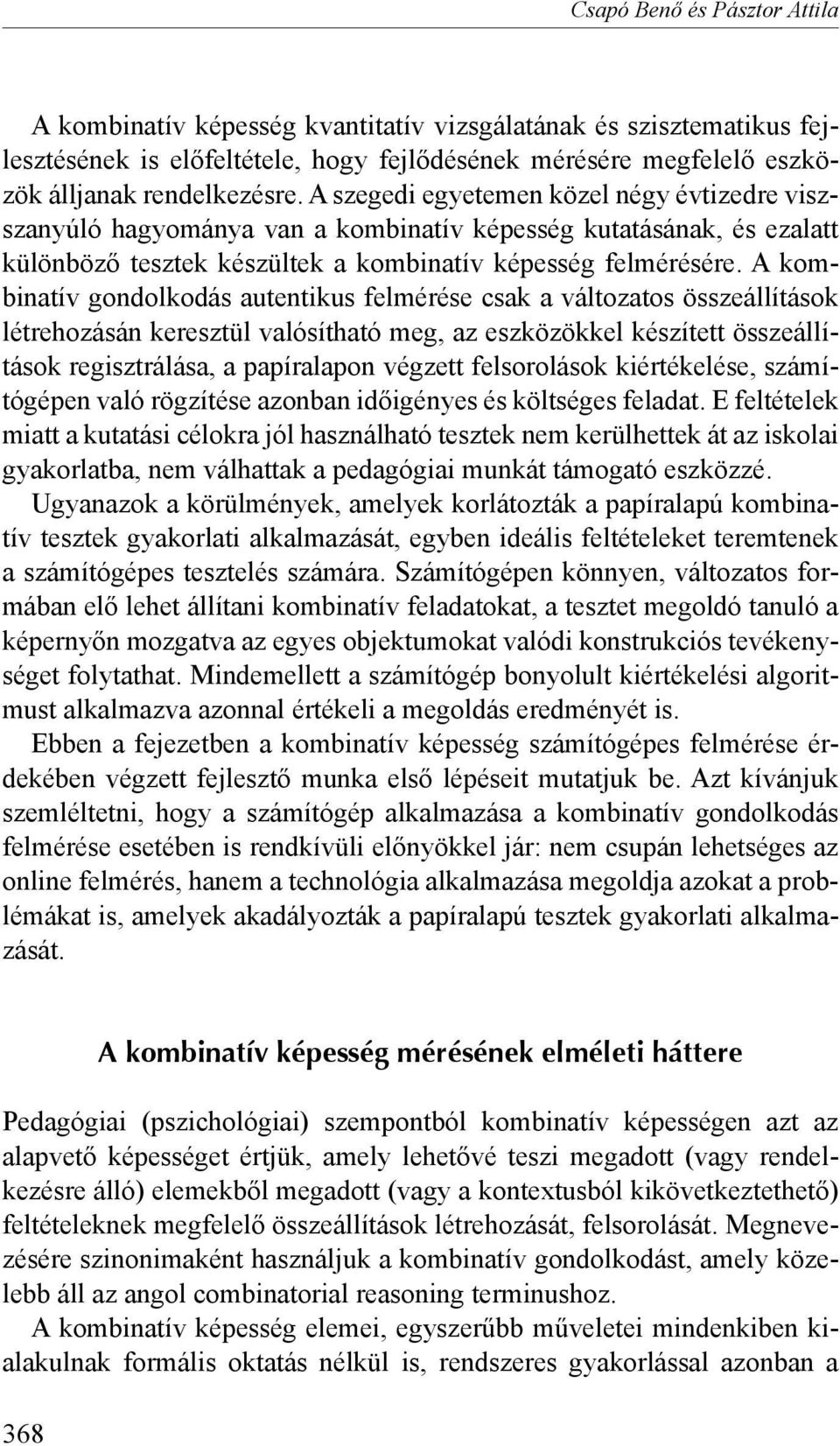 A kombinatív gondolkodás autentikus felmérése csak a változatos összeállítások létrehozásán keresztül valósítható meg, az eszközökkel készített összeállítások regisztrálása, a papíralapon végzett