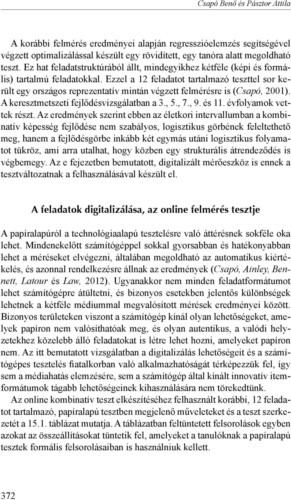 Ezzel a 12 feladatot tartalmazó teszttel sor került egy országos reprezentatív mintán végzett felmérésre is (Csapó, 2001). A keresztmetszeti fejlődésvizsgálatban a 3., 5., 7., 9. és 11.