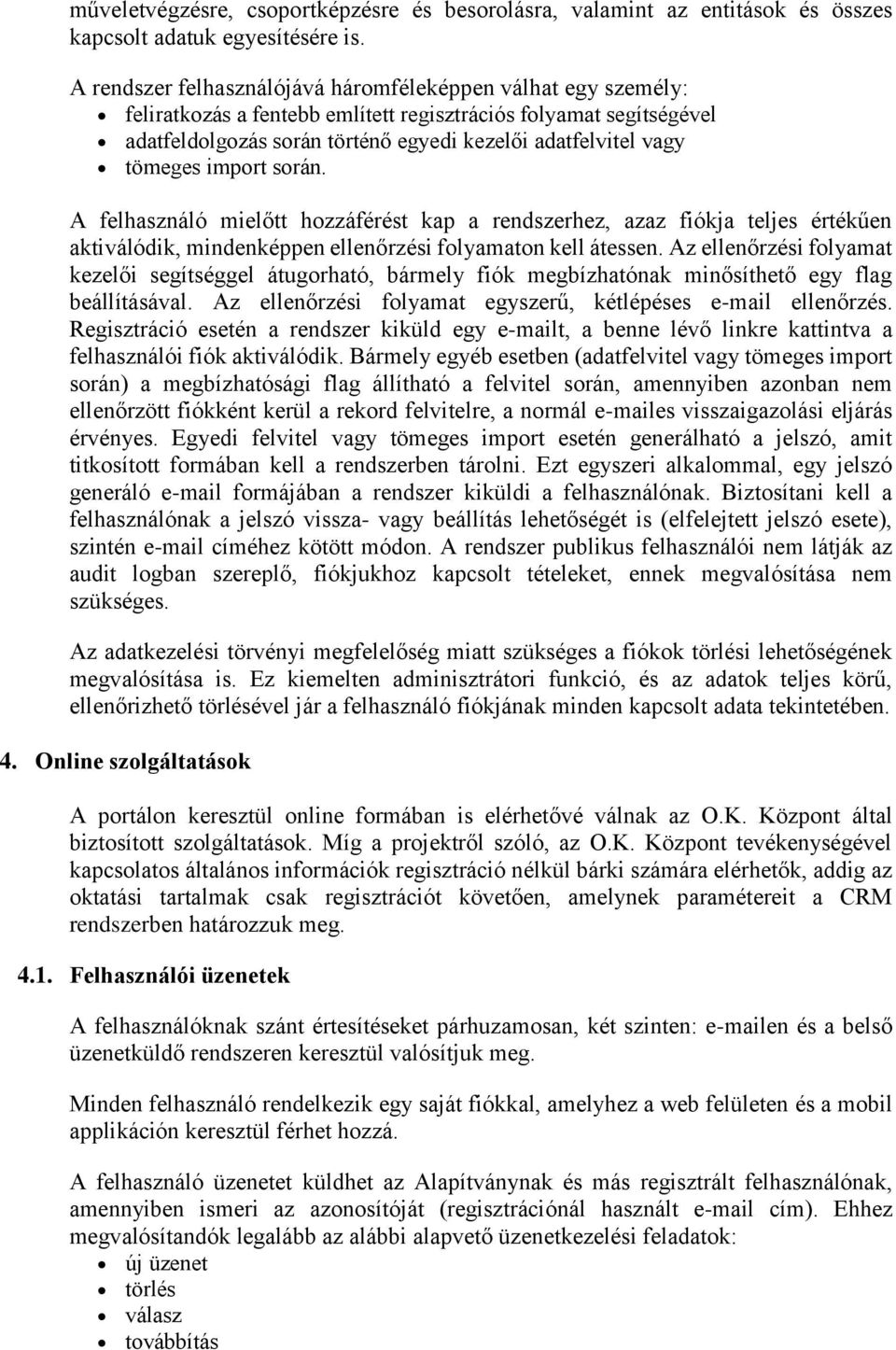 tömeges import során. A felhasználó mielőtt hozzáférést kap a rendszerhez, azaz fiókja teljes értékűen aktiválódik, mindenképpen ellenőrzési folyamaton kell átessen.