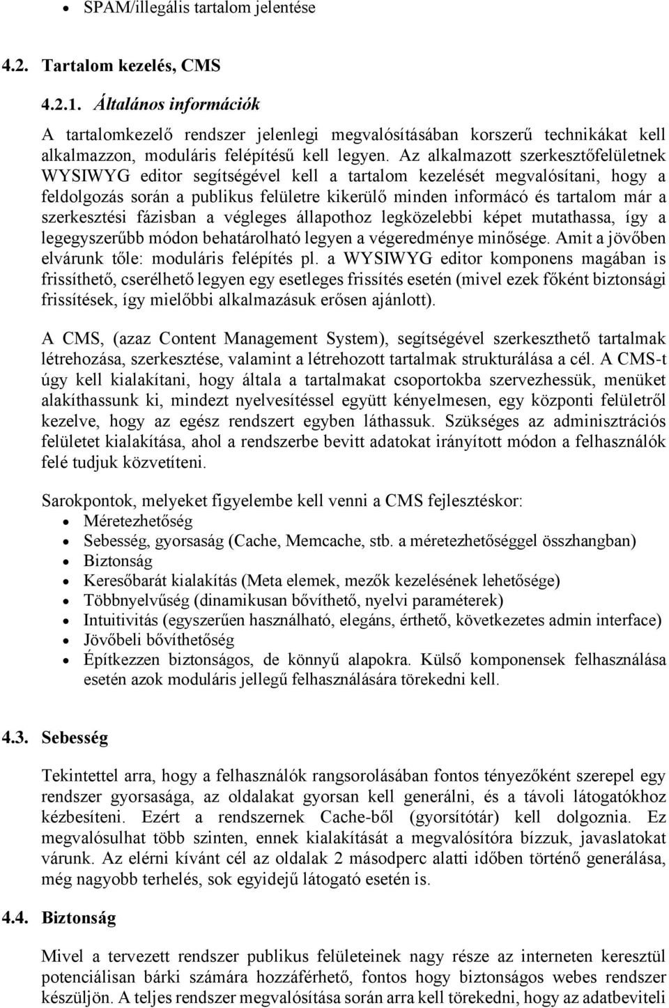 Az alkalmazott szerkesztőfelületnek WYSIWYG editor segítségével kell a tartalom kezelését megvalósítani, hogy a feldolgozás során a publikus felületre kikerülő minden informácó és tartalom már a