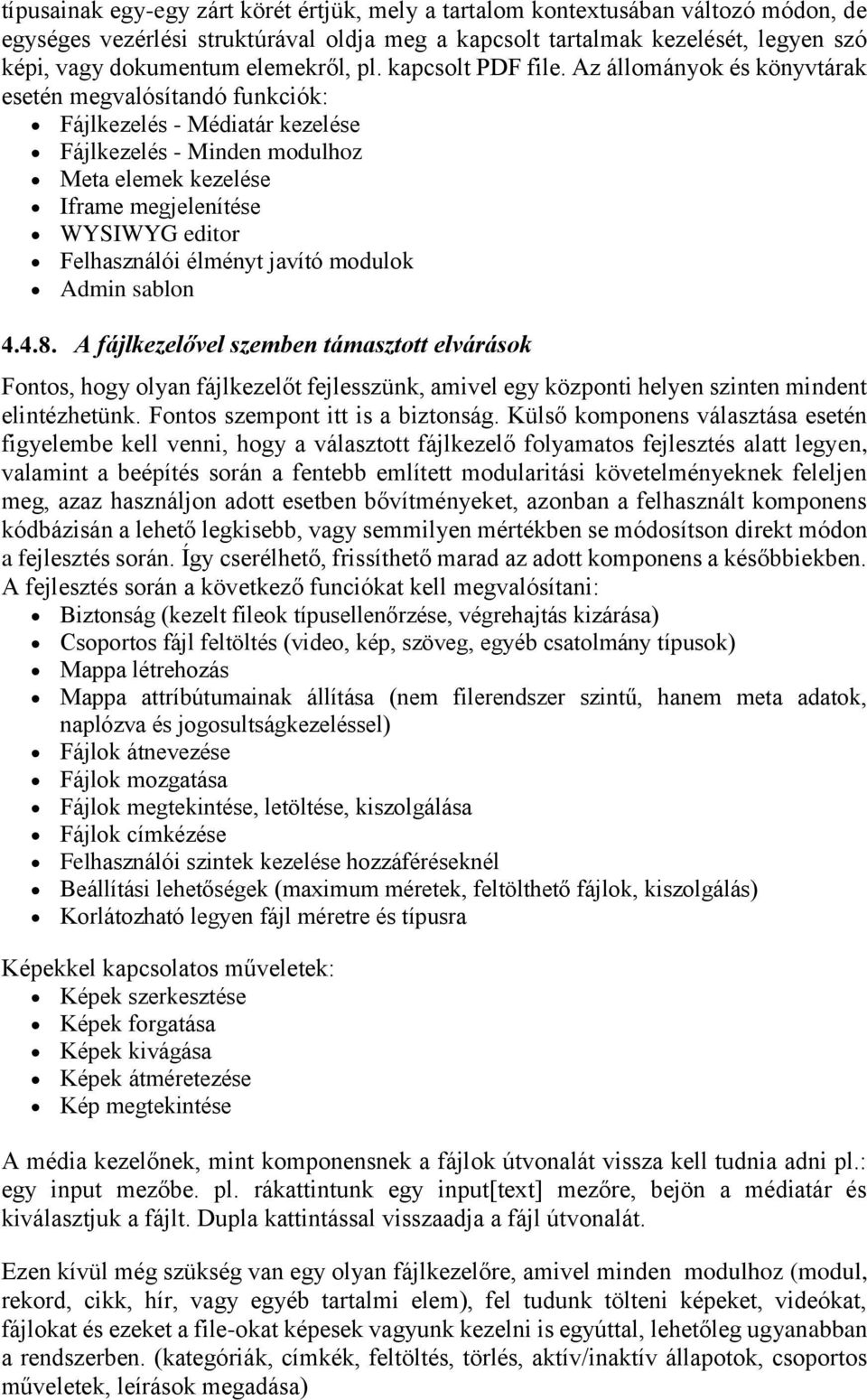 Az állományok és könyvtárak esetén megvalósítandó funkciók: Fájlkezelés - Médiatár kezelése Fájlkezelés - Minden modulhoz Meta elemek kezelése Iframe megjelenítése WYSIWYG editor Felhasználói élményt