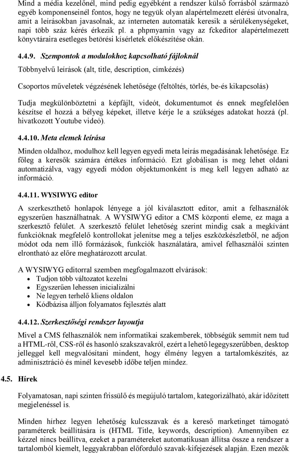 Szempontok a modulokhoz kapcsolható fájloknál Többnyelvű leírások (alt, title, description, címkézés) Csoportos műveletek végzésének lehetősége (feltöltés, törlés, be-és kikapcsolás) Tudja