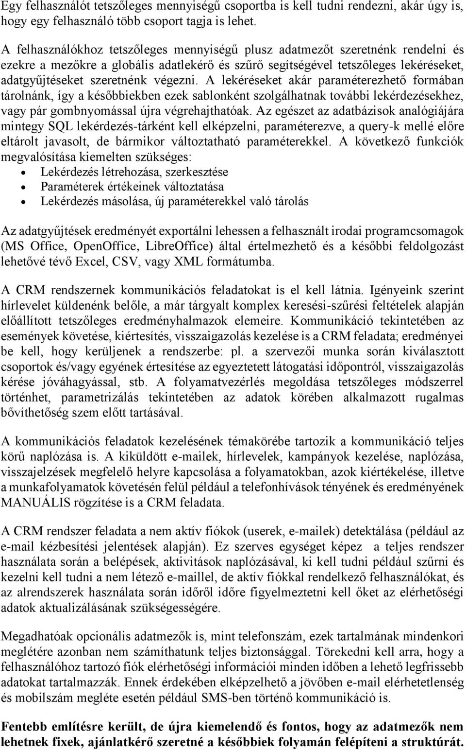 végezni. A lekéréseket akár paraméterezhető formában tárolnánk, így a későbbiekben ezek sablonként szolgálhatnak további lekérdezésekhez, vagy pár gombnyomással újra végrehajthatóak.