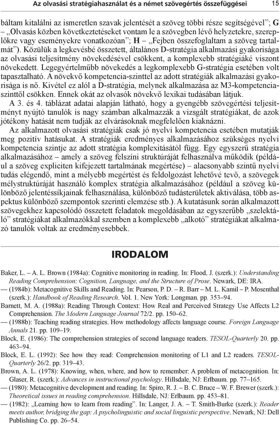 Közülük a legkevésbé összetett, általános D-stratégia alkalmazási gyakorisága az olvasási teljesítmény növekedésével csökkent, a komplexebb stratégiáké viszont növekedett.