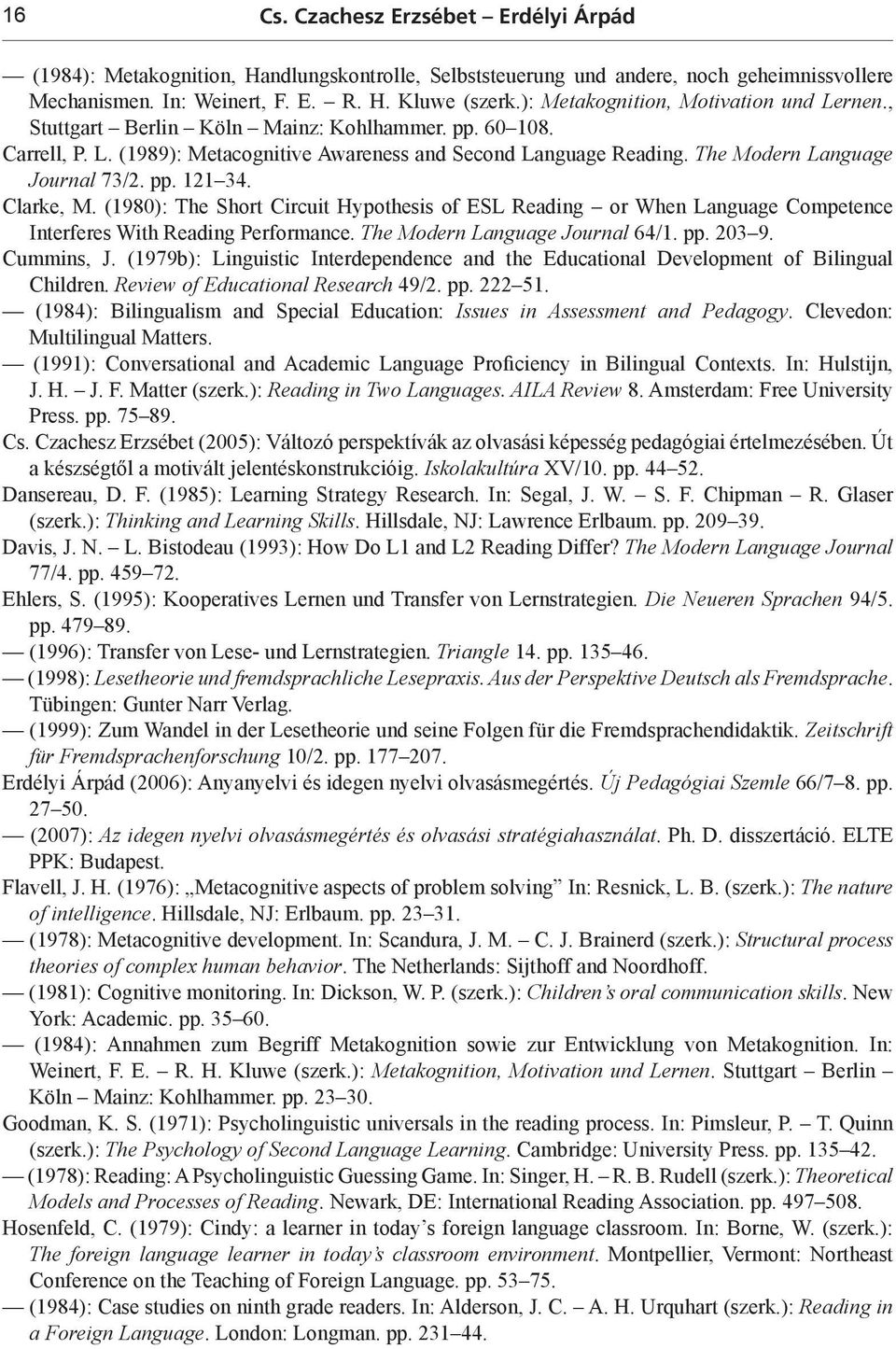 The Modern Language Journal 73/2. pp. 121 34. Clarke, M. (1980): The Short Circuit Hypothesis of ESL Reading or When Language Competence Interferes With Reading Performance.