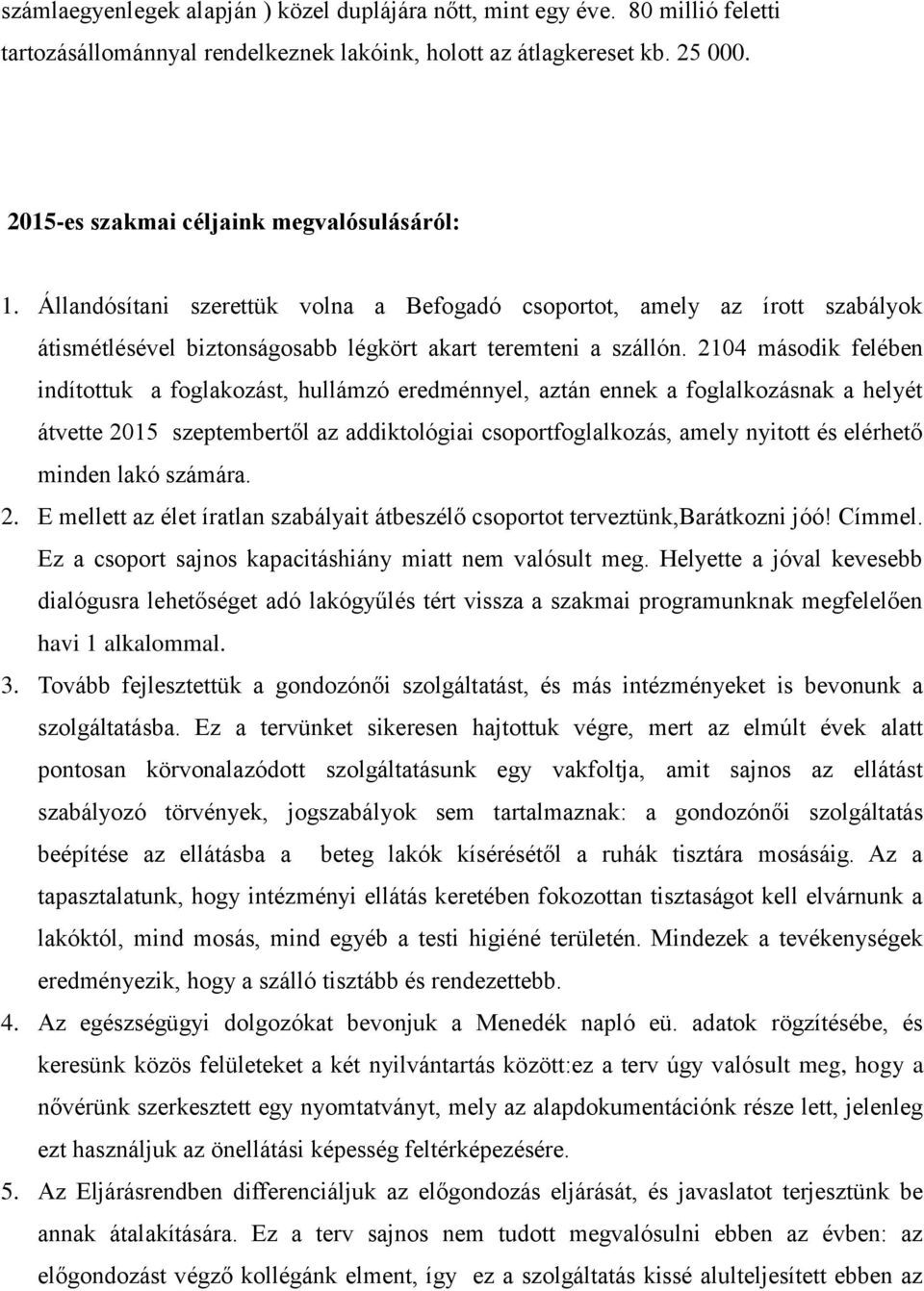 2104 második felében indítottuk a foglakozást, hullámzó eredménnyel, aztán ennek a foglalkozásnak a helyét átvette 2015 szeptembertől az addiktológiai csoportfoglalkozás, amely nyitott és elérhető