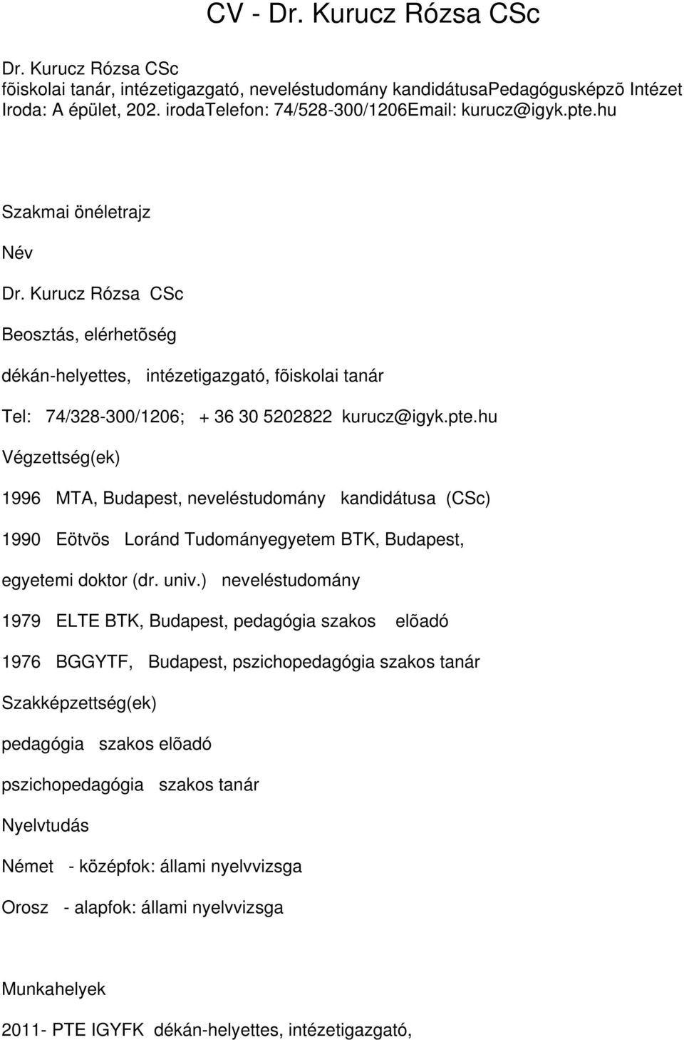 Kurucz Rózsa CSc Beosztás, elérhetõség dékán-helyettes, intézetigazgató, fõiskolai tanár Tel: 74/328-300/1206; + 36 30 5202822 kurucz@igyk.pte.