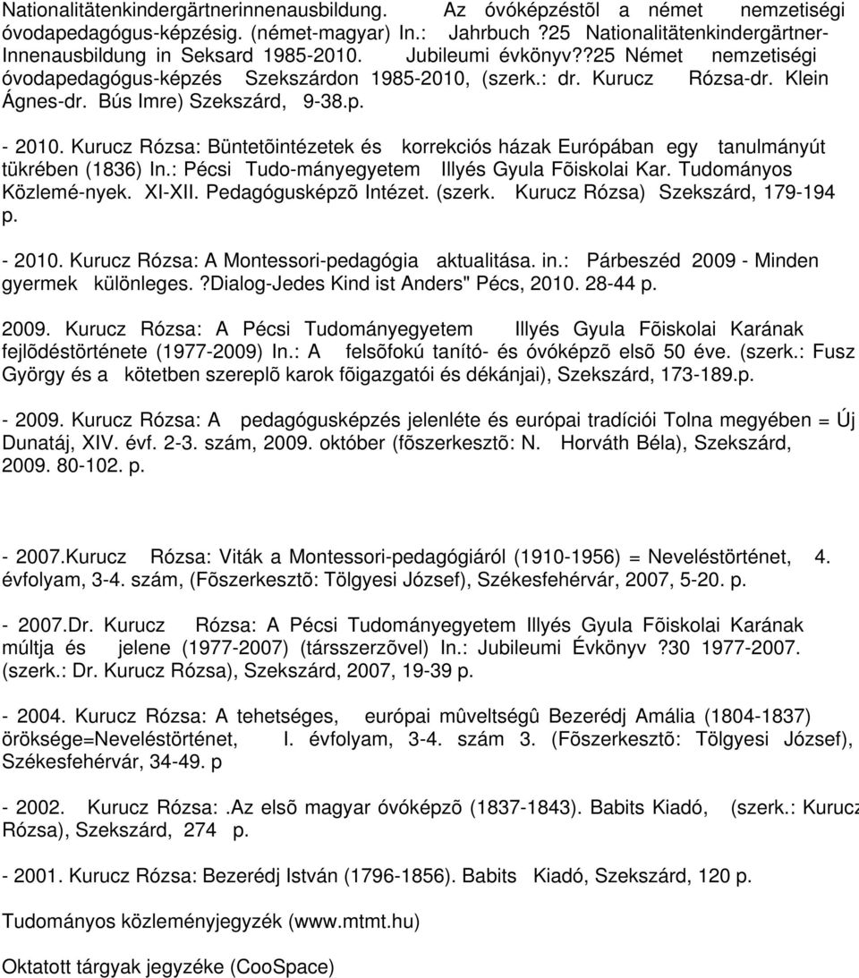 Bús Imre) Szekszárd, 9-38.p. - 2010. Kurucz Rózsa: Büntetõintézetek és korrekciós házak Európában egy tanulmányút tükrében (1836) In.: Pécsi Tudo-mányegyetem Illyés Gyula Fõiskolai Kar.