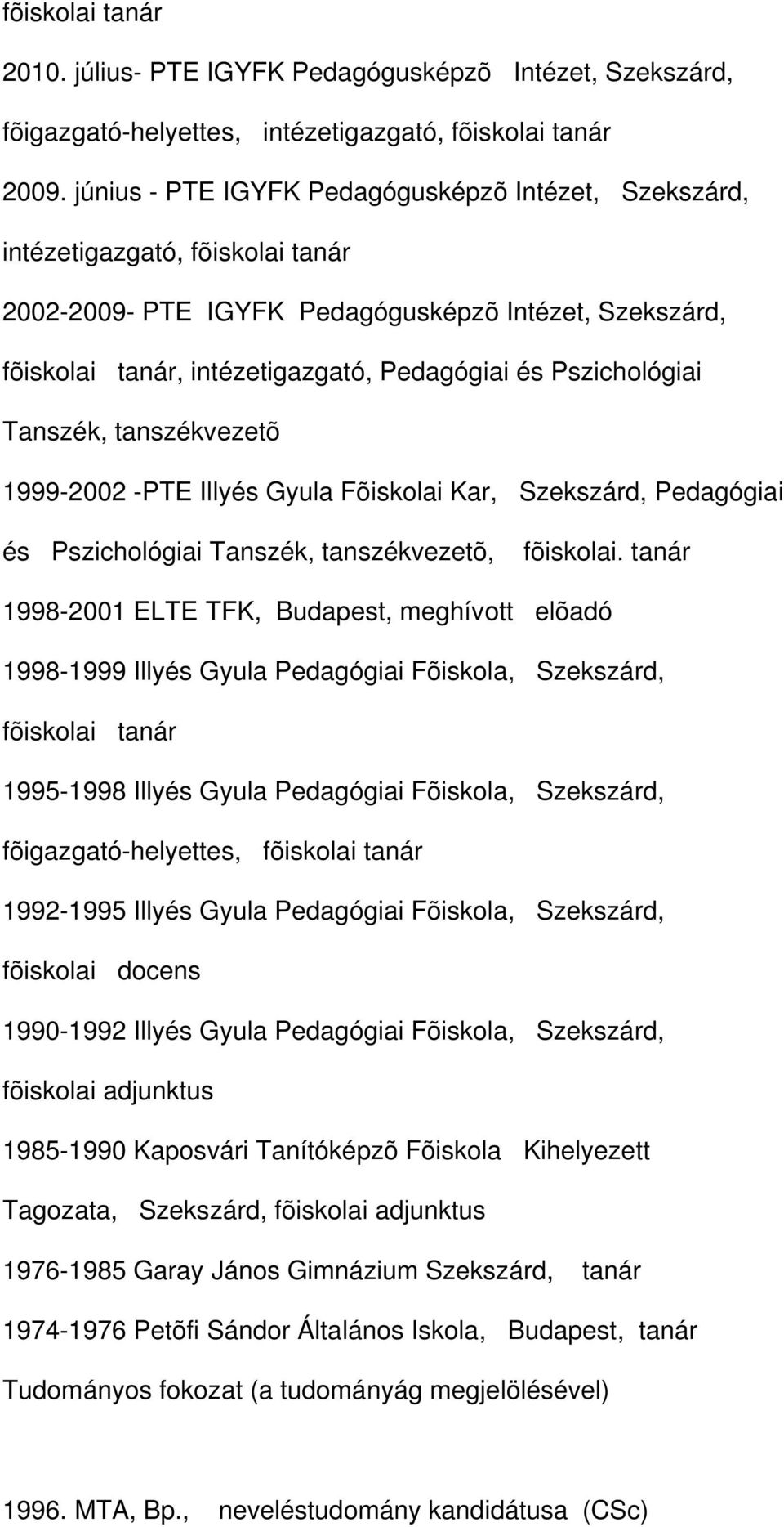 Pszichológiai Tanszék, tanszékvezetõ 1999-2002 -PTE Illyés Gyula Fõiskolai Kar, Szekszárd, Pedagógiai és Pszichológiai Tanszék, tanszékvezetõ, fõiskolai.