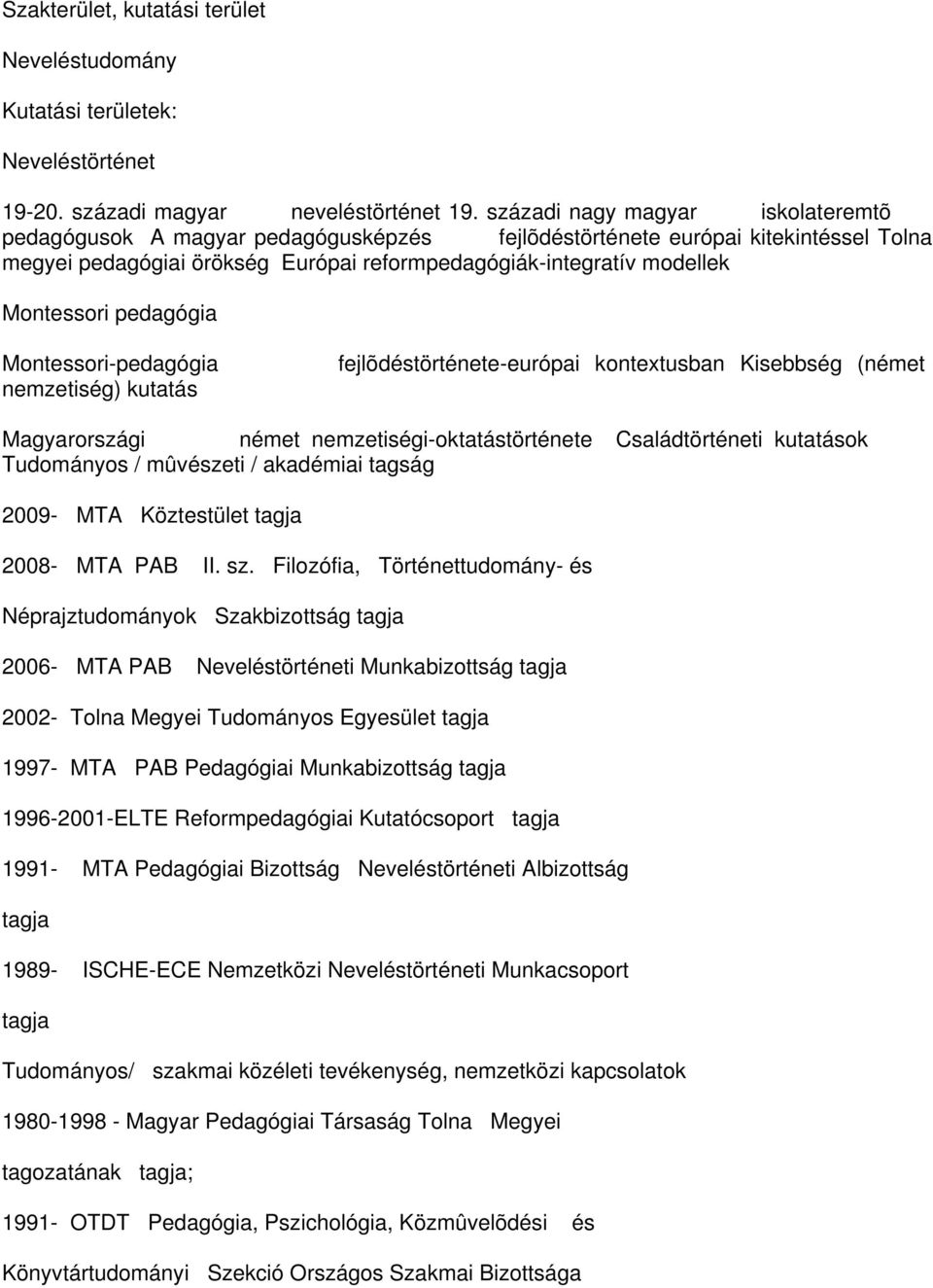 pedagógia Montessori-pedagógia nemzetiség) kutatás fejlõdéstörténete-európai kontextusban Kisebbség (német Magyarországi német nemzetiségi-oktatástörténete Családtörténeti kutatások Tudományos /