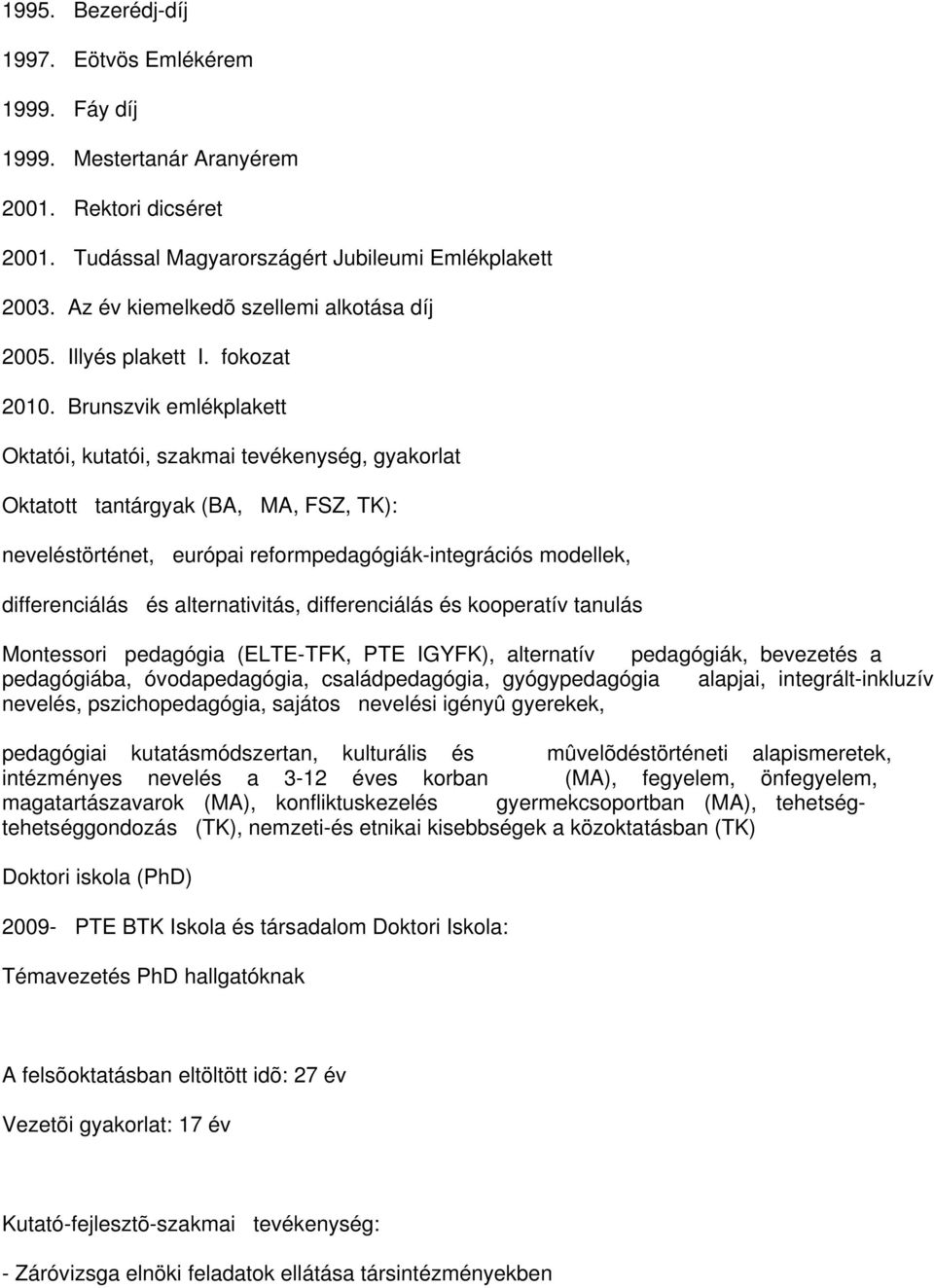 Brunszvik emlékplakett Oktatói, kutatói, szakmai tevékenység, gyakorlat Oktatott tantárgyak (BA, MA, FSZ, TK): neveléstörténet, európai reformpedagógiák-integrációs modellek, differenciálás és