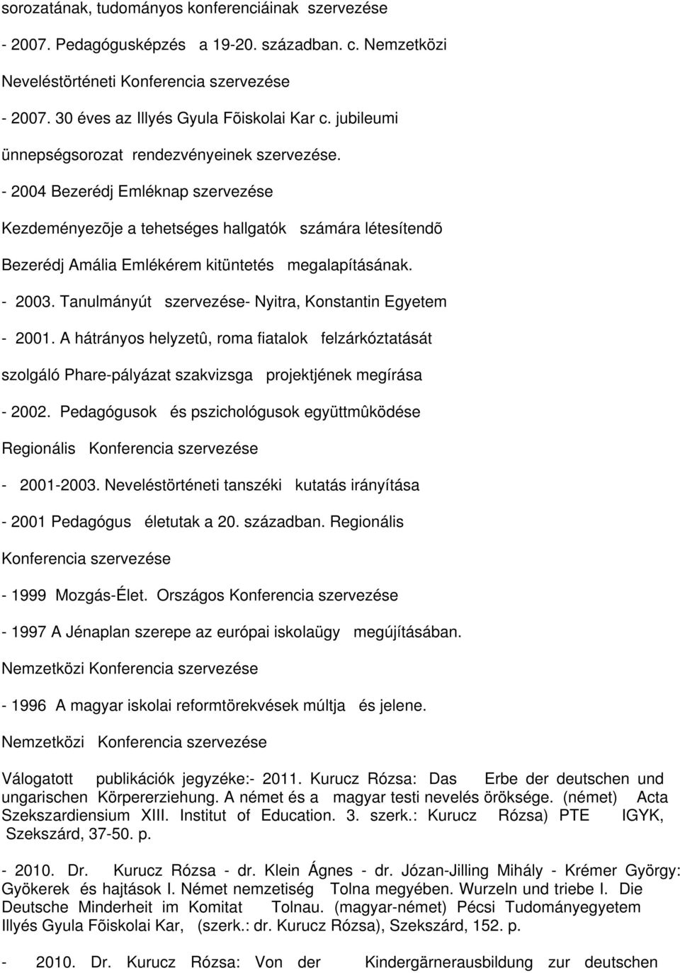 - 2004 Bezerédj Emléknap szervezése Kezdeményezõje a tehetséges hallgatók számára létesítendõ Bezerédj Amália Emlékérem kitüntetés megalapításának. - 2003.