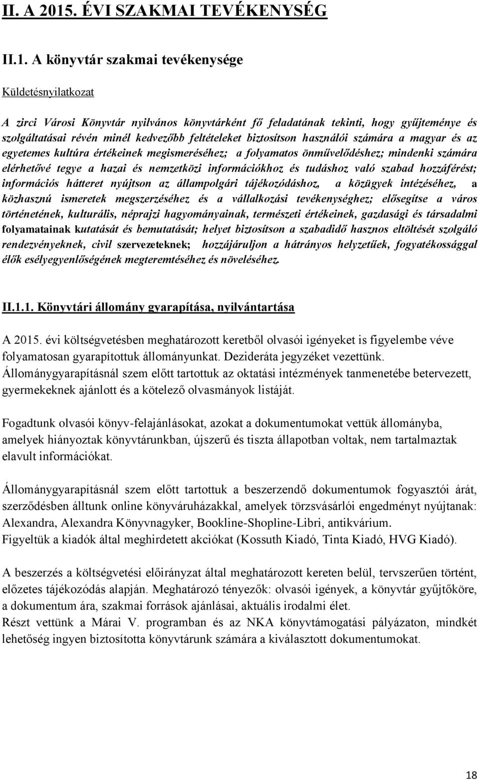 A könyvtár szakmai tevékenysége Küldetésnyilatkozat A zirci Városi Könyvtár nyilvános könyvtárként fő feladatának tekinti, hogy gyűjteménye és szolgáltatásai révén minél kedvezőbb feltételeket