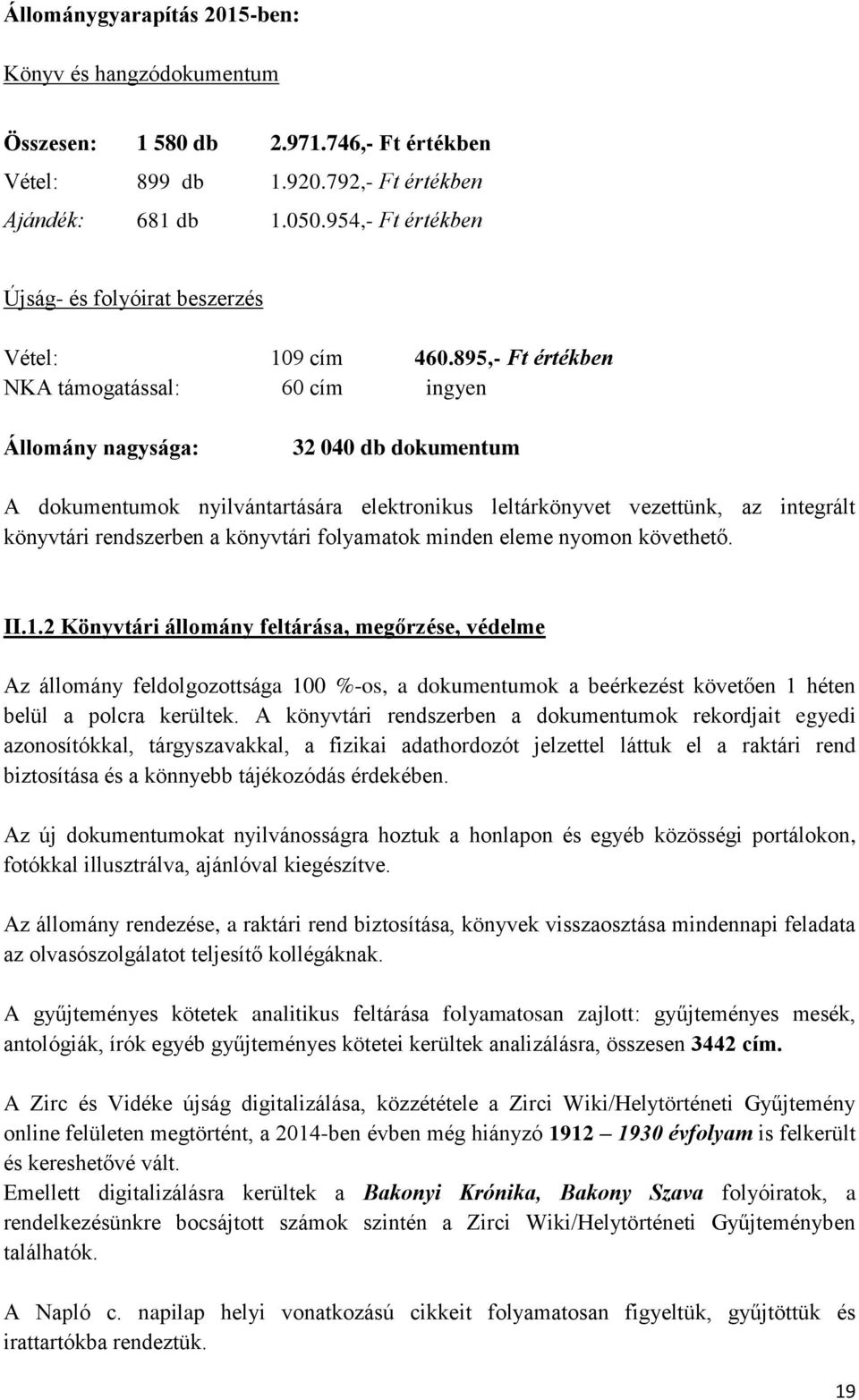 895,- Ft értékben NKA támogatással: 60 cím ingyen Állomány nagysága: 32 040 db dokumentum A dokumentumok nyilvántartására elektronikus leltárkönyvet vezettünk, az integrált könyvtári rendszerben a