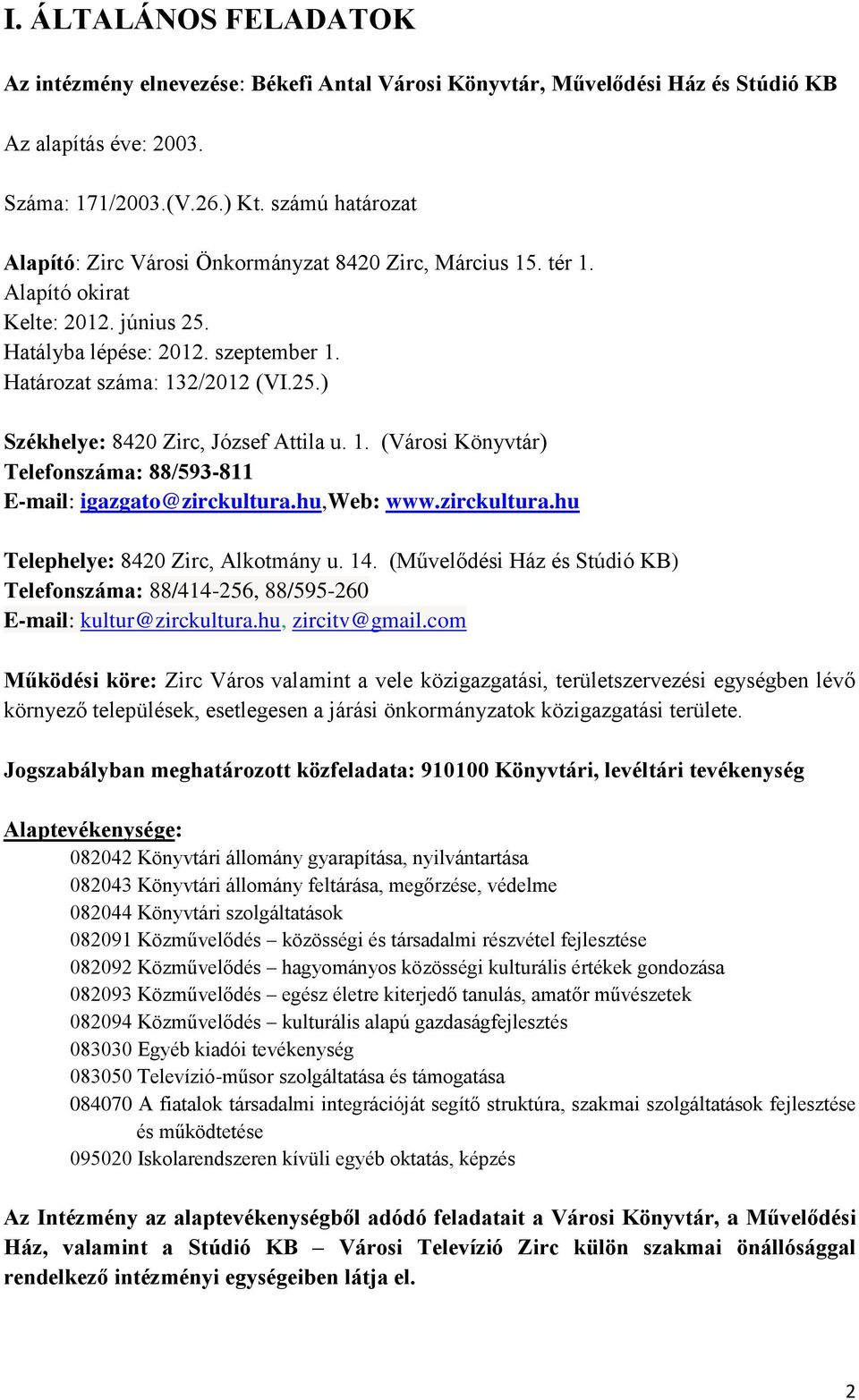 1. (Városi Könyvtár) Telefonszáma: 88/593-811 E-mail: igazgato@zirckultura.hu,web: www.zirckultura.hu Telephelye: 8420 Zirc, Alkotmány u. 14.