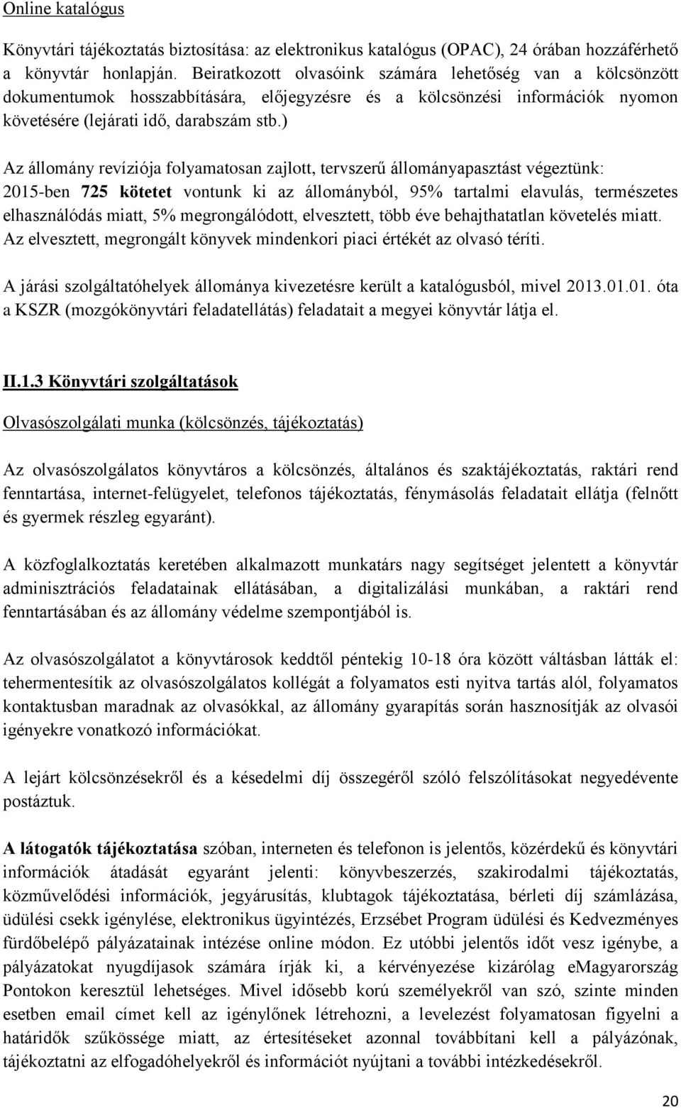 ) Az állomány revíziója folyamatosan zajlott, tervszerű állományapasztást végeztünk: 2015-ben 725 kötetet vontunk ki az állományból, 95% tartalmi elavulás, természetes elhasználódás miatt, 5%