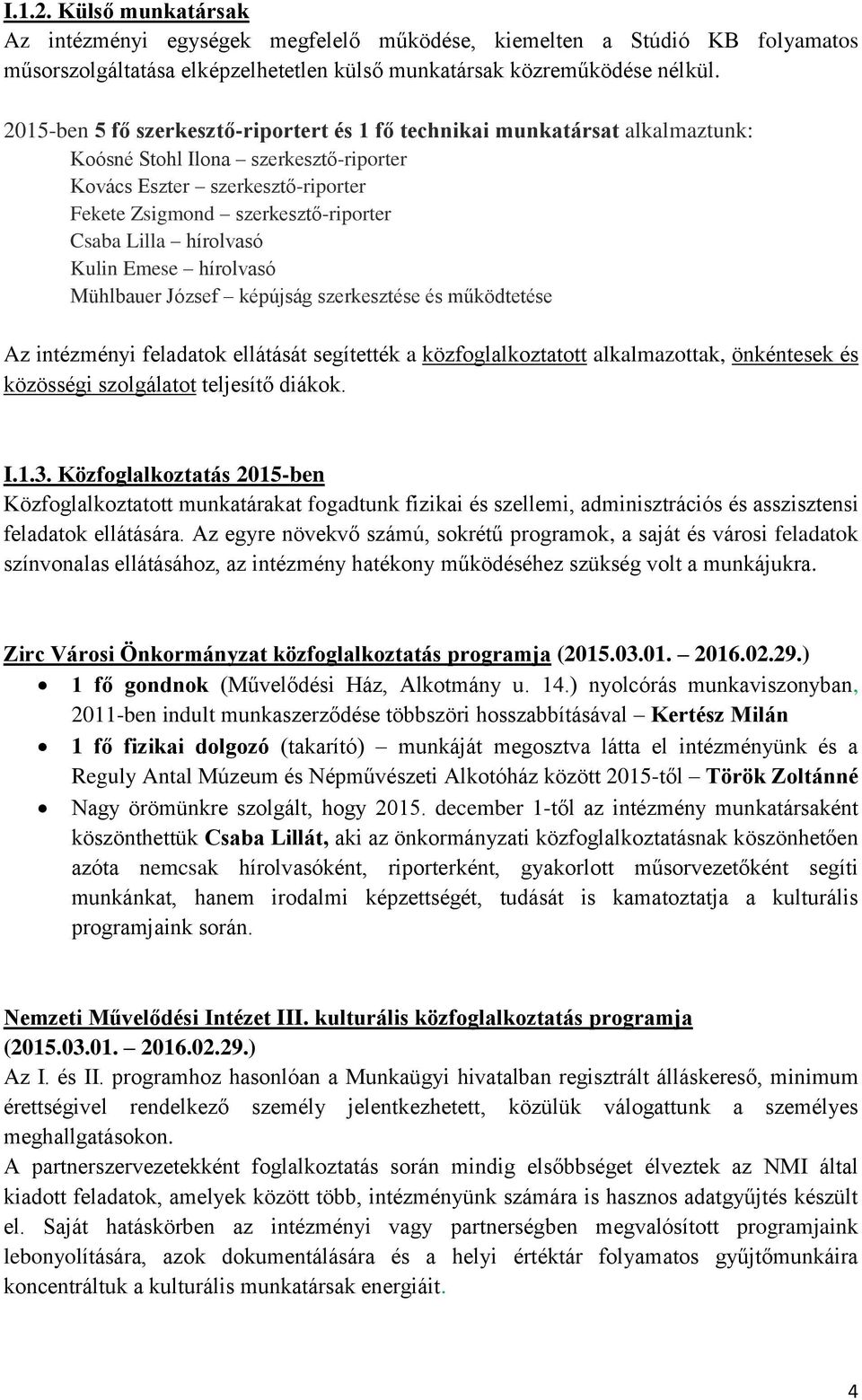 hírolvasó Kulin Emese hírolvasó Mühlbauer József képújság szerkesztése és működtetése Az intézményi feladatok ellátását segítették a közfoglalkoztatott alkalmazottak, önkéntesek és közösségi