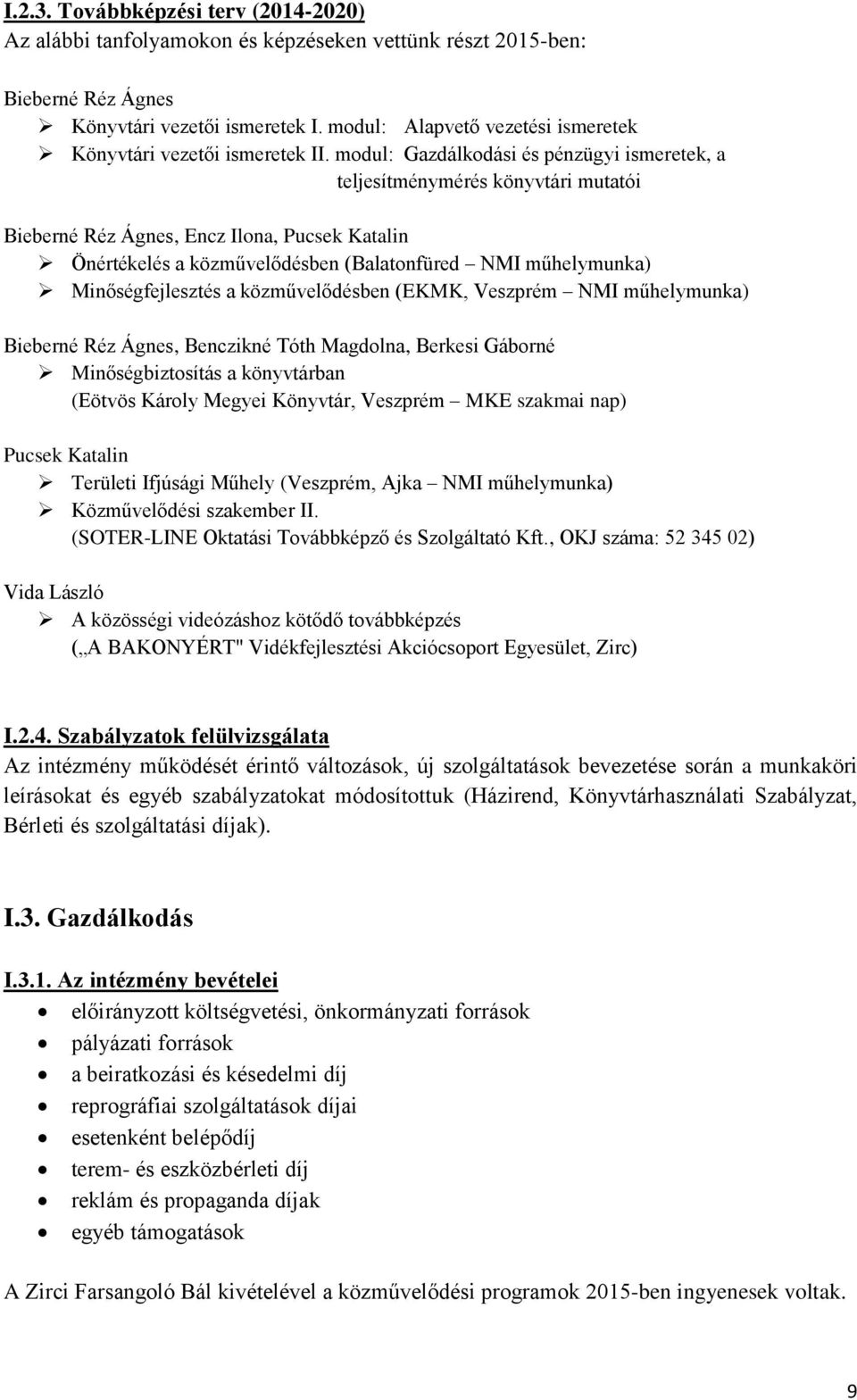 modul: Gazdálkodási és pénzügyi ismeretek, a teljesítménymérés könyvtári mutatói Bieberné Réz Ágnes, Encz Ilona, Pucsek Katalin Önértékelés a közművelődésben (Balatonfüred NMI műhelymunka)