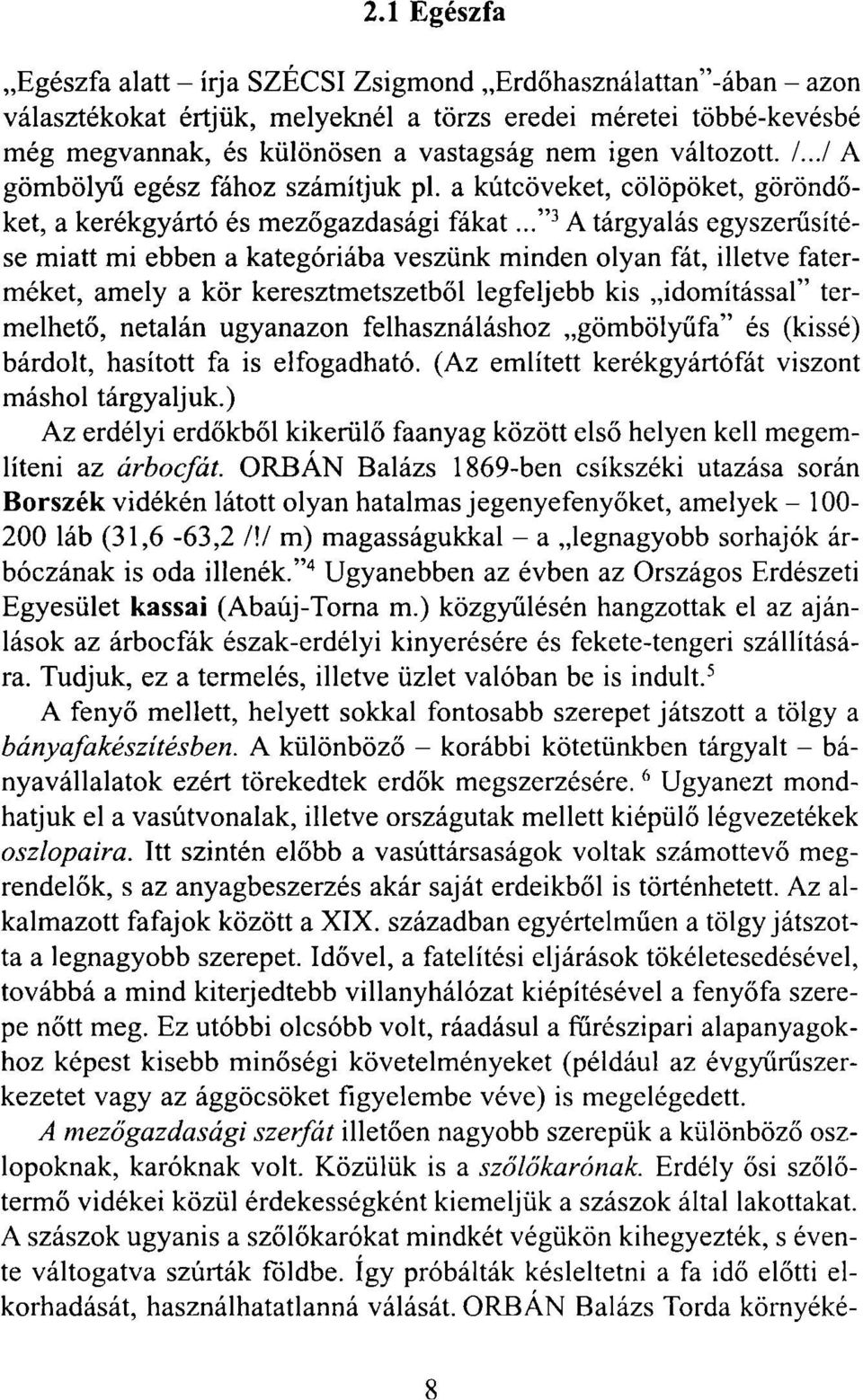 .. 3 A tárgyalás egyszerűsítése miatt mi ebben a kategóriába veszünk minden olyan fát, illetve faterméket, amely a kör keresztmetszetből legfeljebb kis idomítással termelhető, netalán ugyanazon