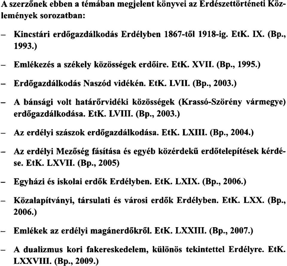 ) - A bánsági volt határőrvidéki közösségek (Krassó-Szörény vármegye) erdőgazdálkodása. EtK. LVTII. (Bp., 2003.) - Az erdélyi szászok erdőgazdálkodása. EtK. LXIII. (Bp., 2004.