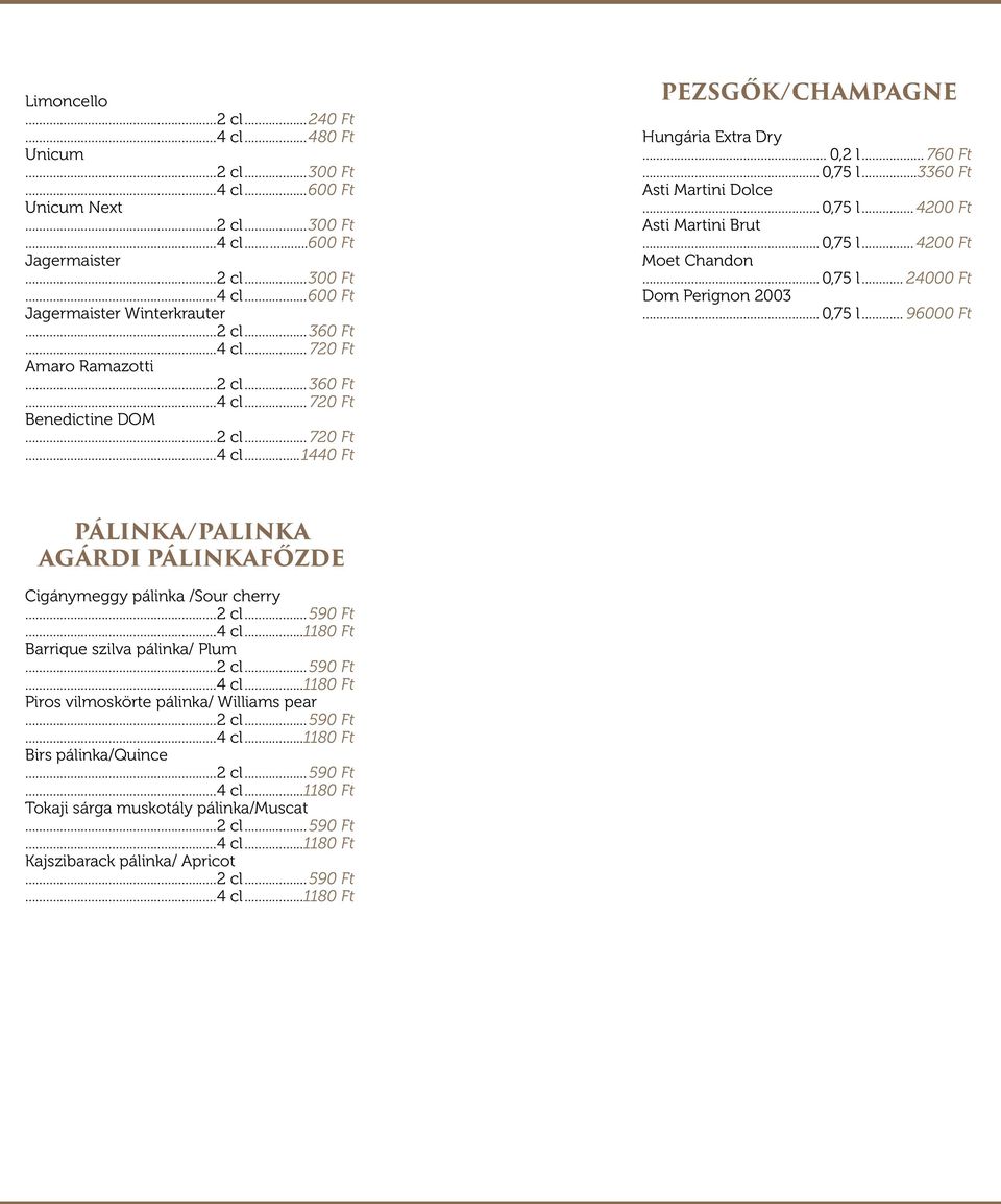 .. 760 Ft... 0,75 l...3360 Ft Asti Martini Dolce... 0,75 l... 4200 Ft Asti Martini Brut... 0,75 l... 4200 Ft Moet Chandon... 0,75 l... 24000 Ft Dom Perignon 2003.