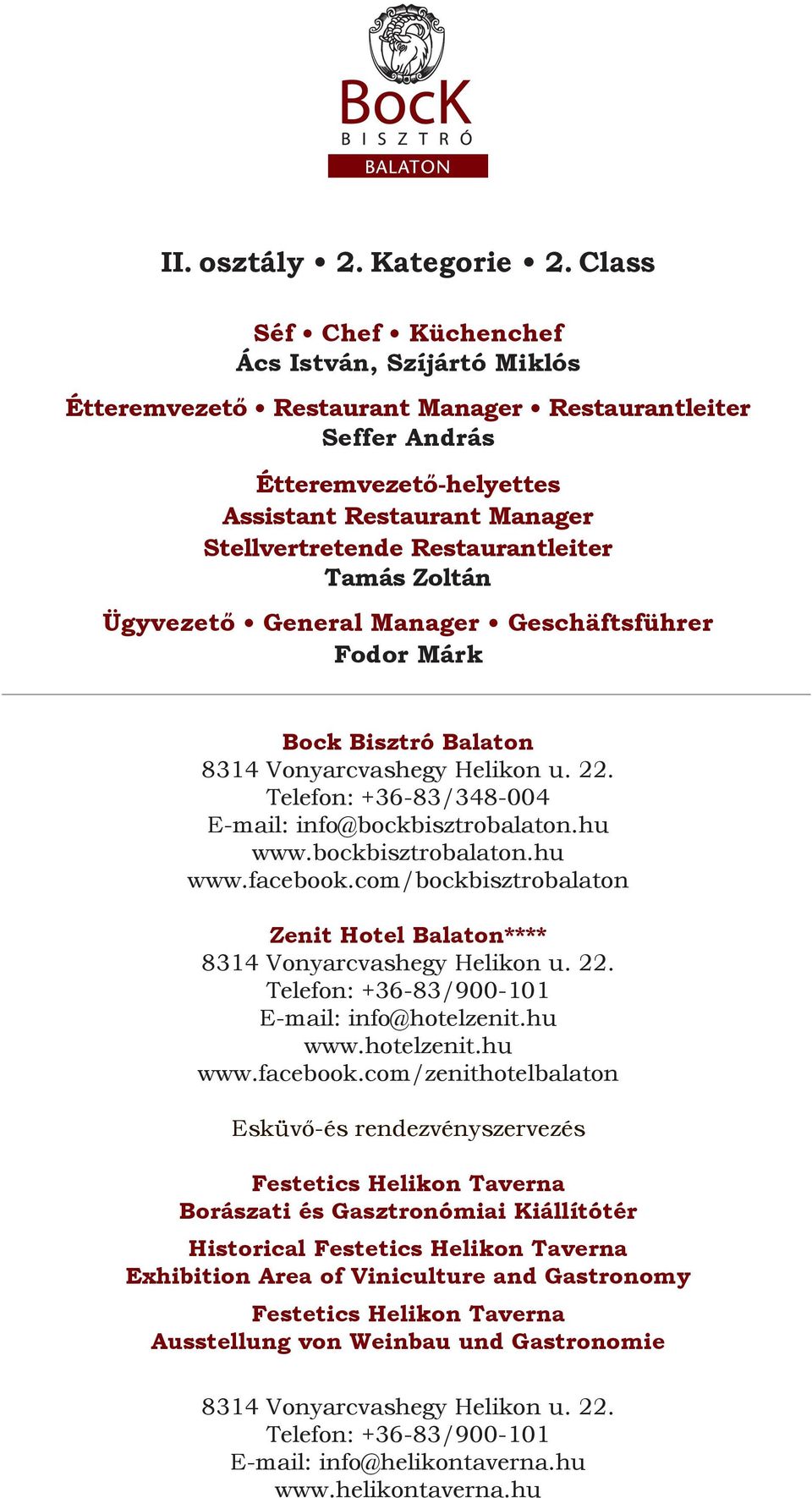 Restaurantleiter Tamás Zoltán Ügyvezető General Manager Geschäftsführer Fodor Márk Bock Bisztró Balaton 8314 Vonyarcvashegy Helikon u. 22. Telefon: +36-83/348-004 E-mail: info@bockbisztrobalaton.