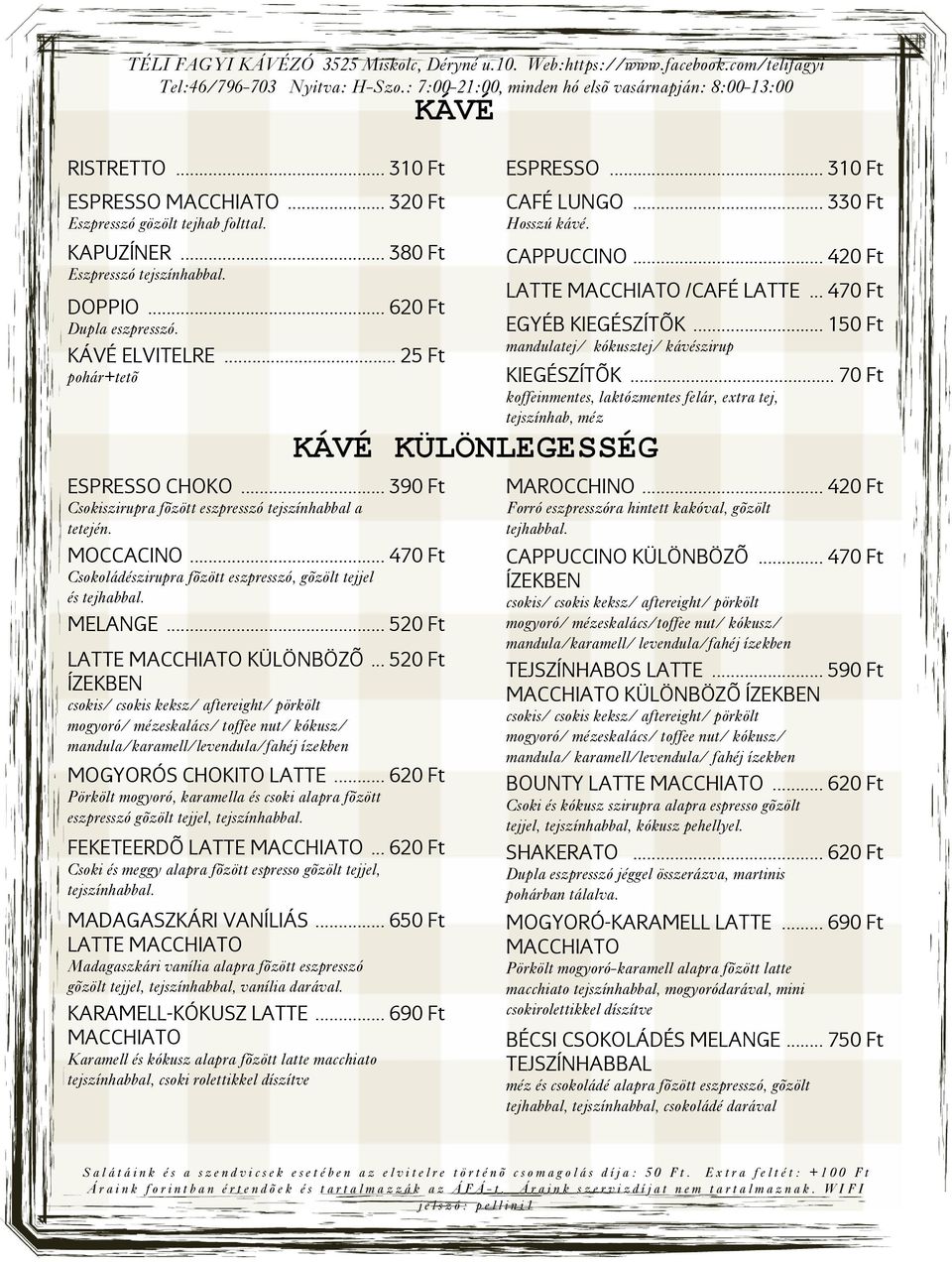 .. 70 Ft koffeinmentes, laktózmentes felár, extra tej, tejszínhab, méz KÁVÉ KÜLÖNLEGESSÉG ESPRESSO CHOKO... 390 Ft MAROCCHINO... 420 Ft MOCCACINO... 470 Ft CAPPUCCINO KÜLÖNBÖZÕ.