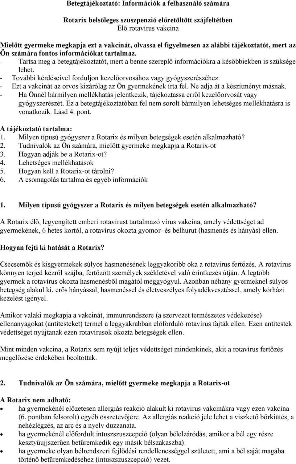 - További kérdéseivel forduljon kezelőorvosához vagy gyógyszerészéhez. - Ezt a vakcinát az orvos kizárólag az Ön gyermekének írta fel. Ne adja át a készítményt másnak.