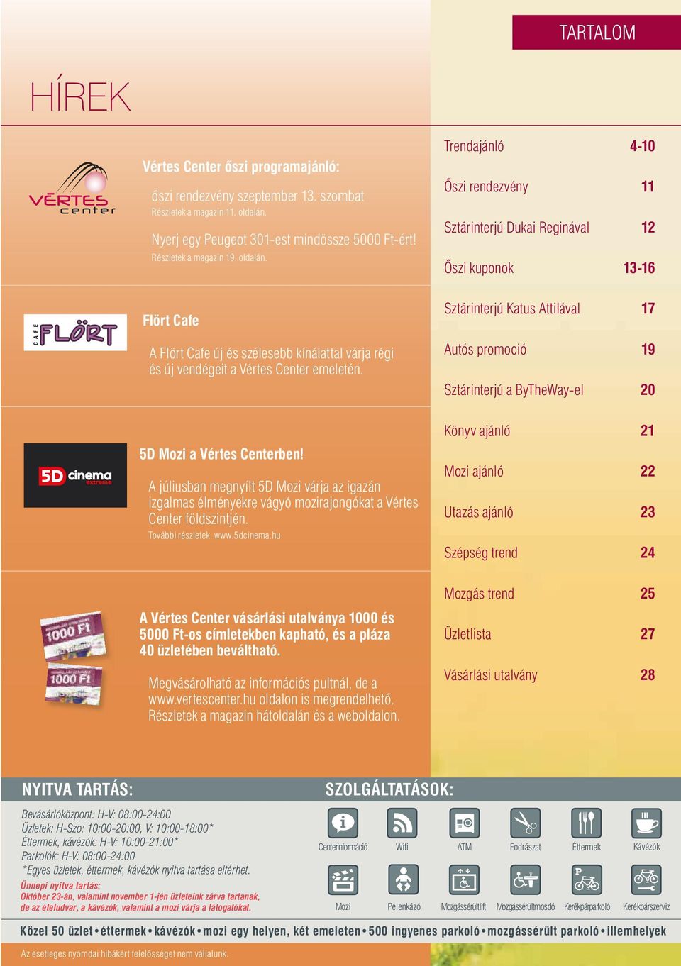 Trendajánló 4-10 Őszi rendezvény 11 Sztárinterjú Dukai Reginával 12 Őszi kuponok 13-16 Flört Cafe A Flört Cafe új és szélesebb kínálattal várja régi és új vendégeit a Vértes Center emeletén.