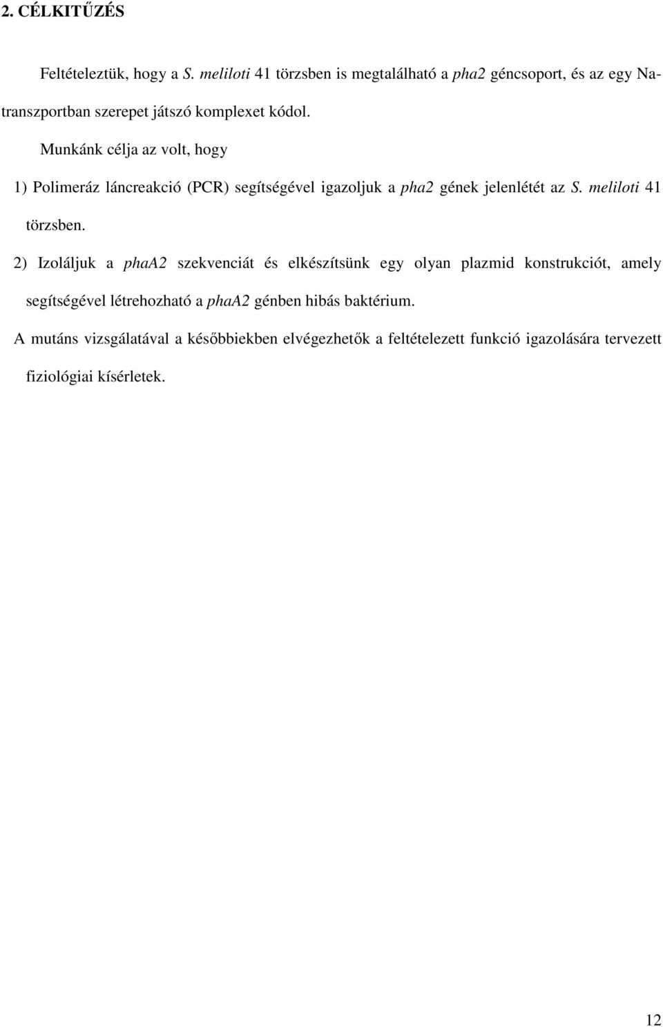 Munkánk célja az volt, hogy 1) Polimeráz láncreakció (PCR) segítségével igazoljuk a pha2 gének jelenlétét az S. meliloti 41 törzsben.